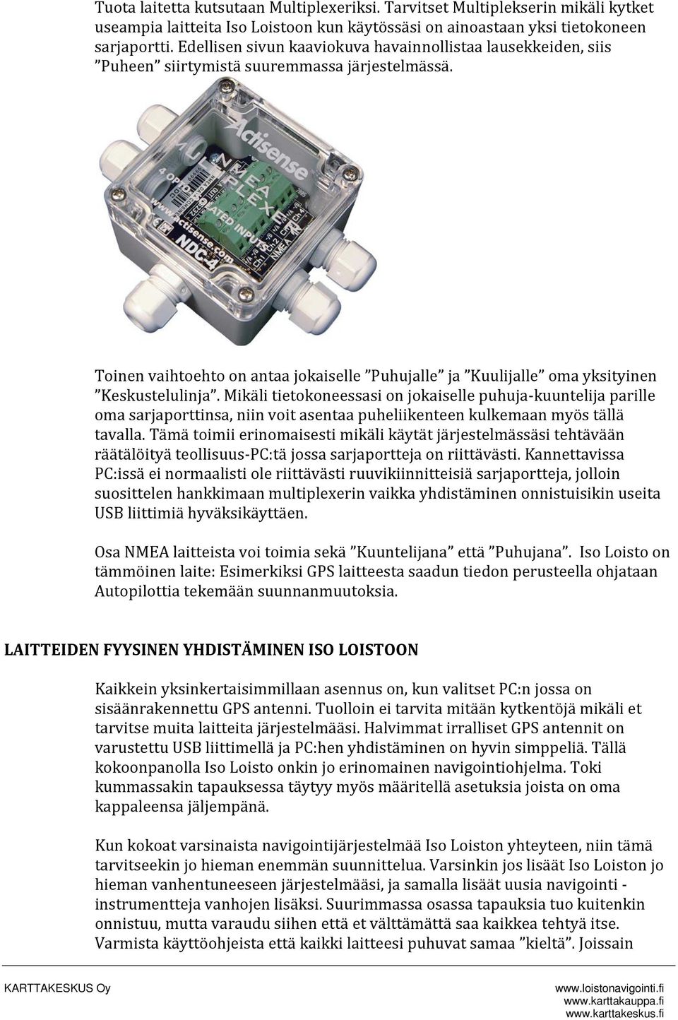 Toinen vaihtoehto on antaa jokaiselle Puhujalle ja Kuulijalle oma yksityinen Keskustelulinja.