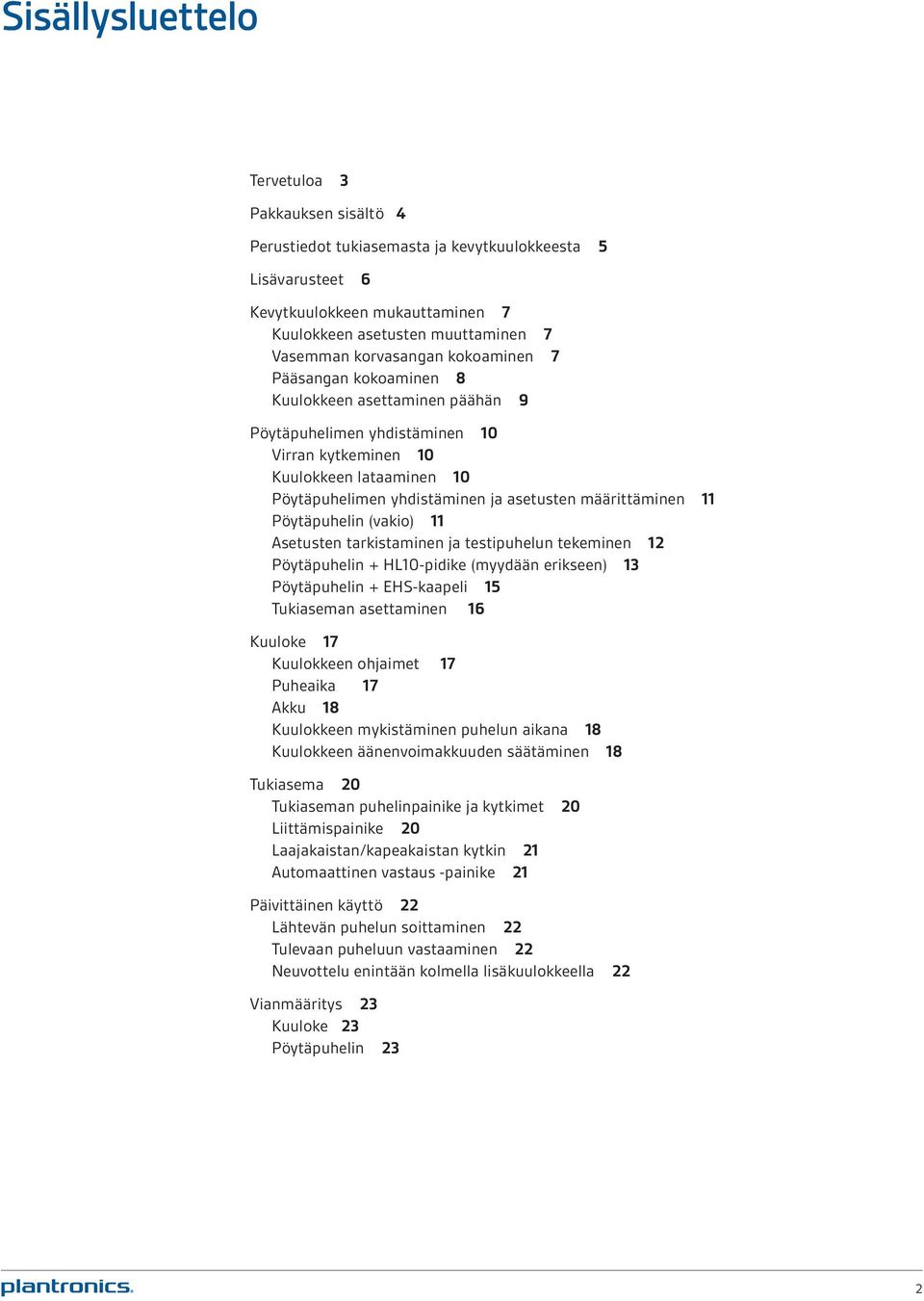 määrittäminen 11 Pöytäpuhelin (vakio) 11 Asetusten tarkistaminen ja testipuhelun tekeminen 12 Pöytäpuhelin + HL10-pidike (myydään erikseen) 13 Pöytäpuhelin + EHS-kaapeli 15 Tukiaseman asettaminen 16