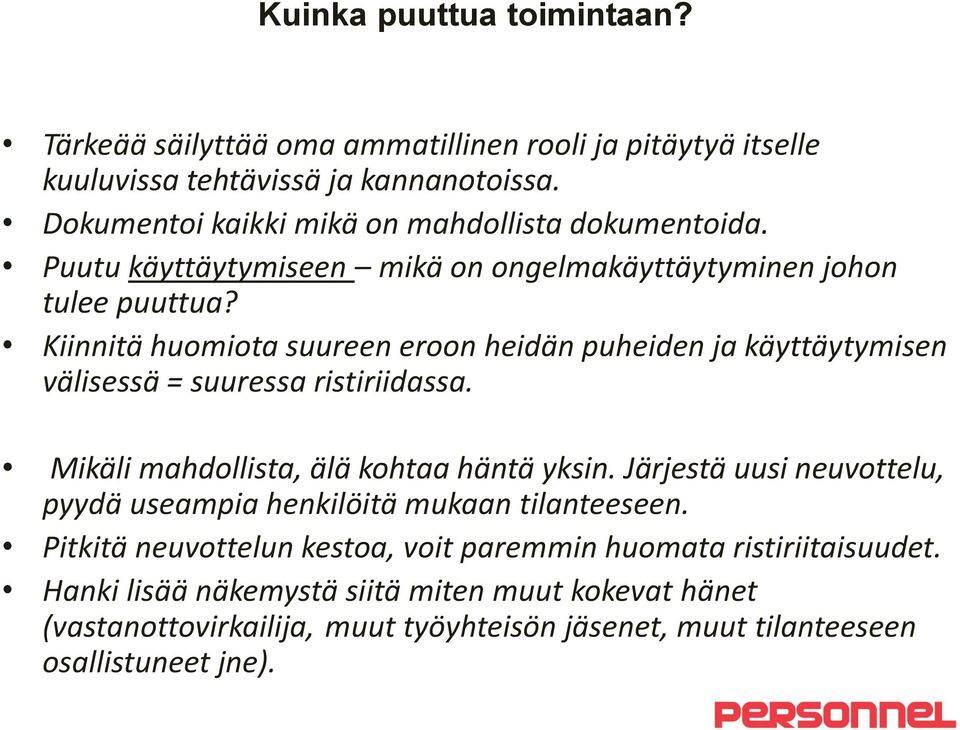 Kiinnitä huomiota suureen eroon heidän puheiden ja käyttäytymisen välisessä = suuressa ristiriidassa. Mikäli mahdollista, älä kohtaa häntä yksin.