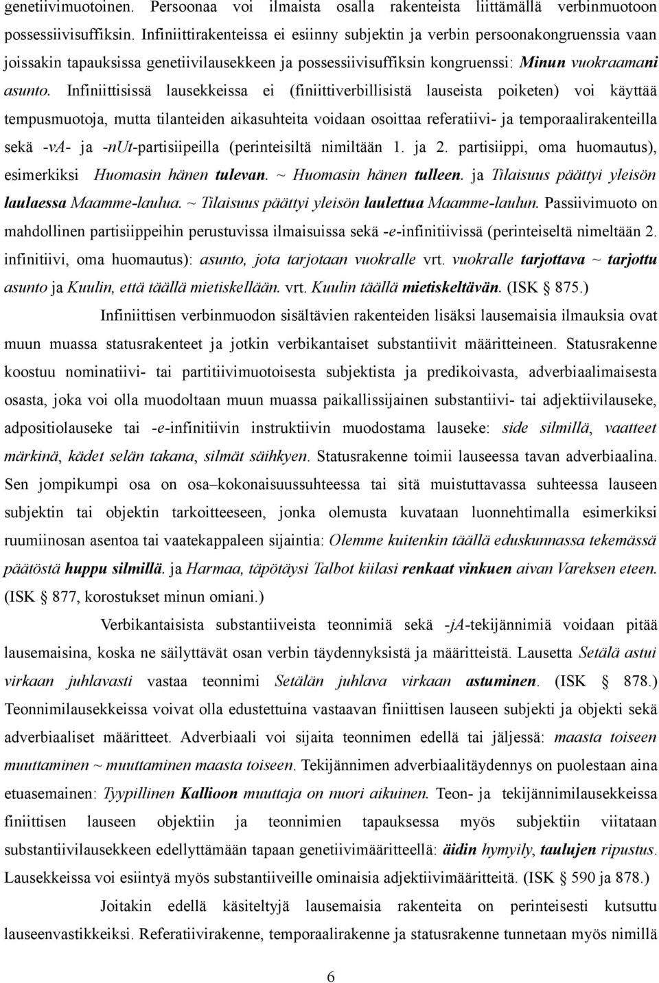 Infiniittisissä lausekkeissa ei (finiittiverbillisistä lauseista poiketen) voi käyttää tempusmuotoja, mutta tilanteiden aikasuhteita voidaan osoittaa referatiivi- ja temporaalirakenteilla sekä -va-