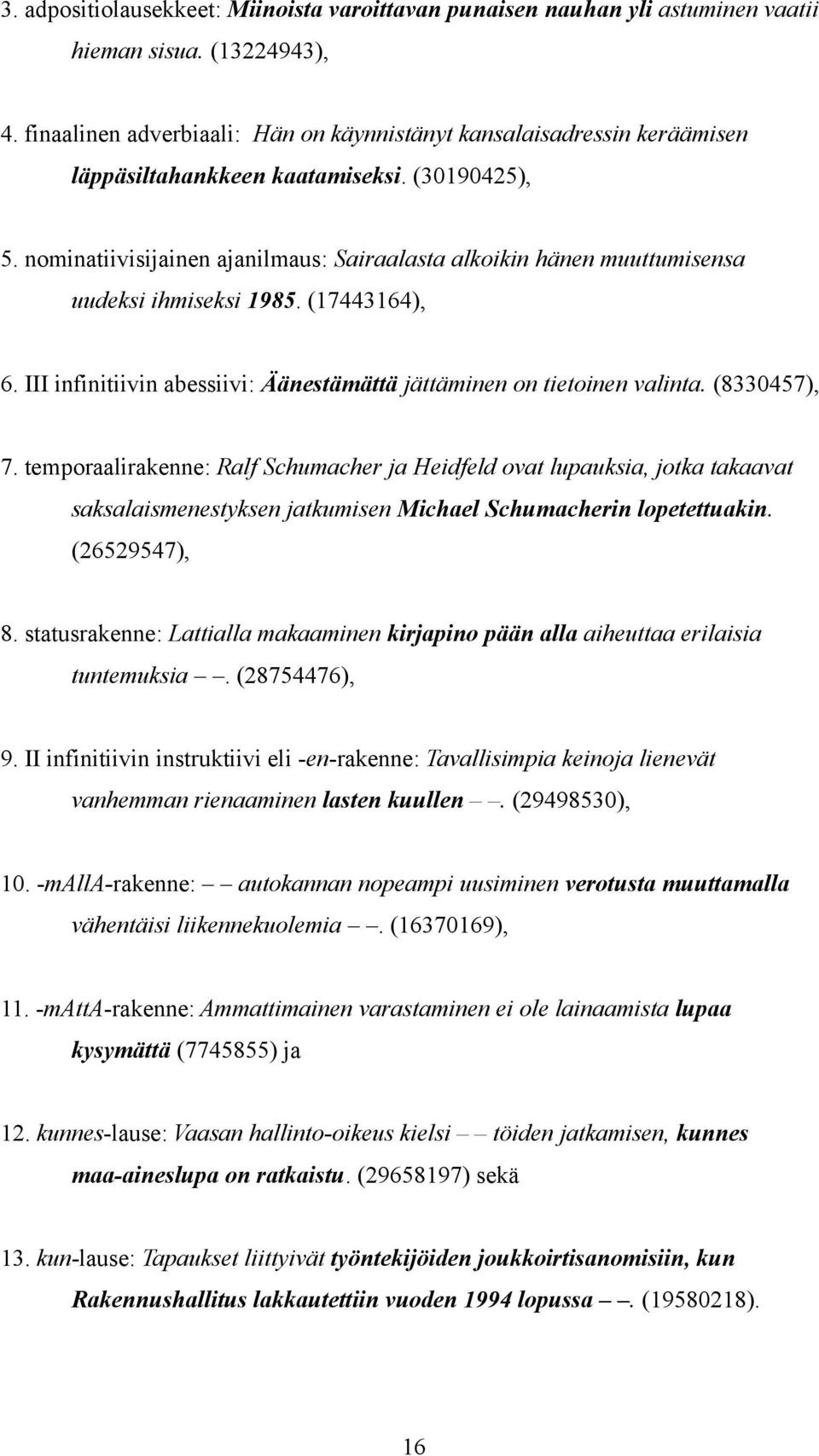 nominatiivisijainen ajanilmaus: Sairaalasta alkoikin hänen muuttumisensa uudeksi ihmiseksi 985. (744364), 6. III infinitiivin abessiivi: Äänestämättä jättäminen on tietoinen valinta. (8330457), 7.