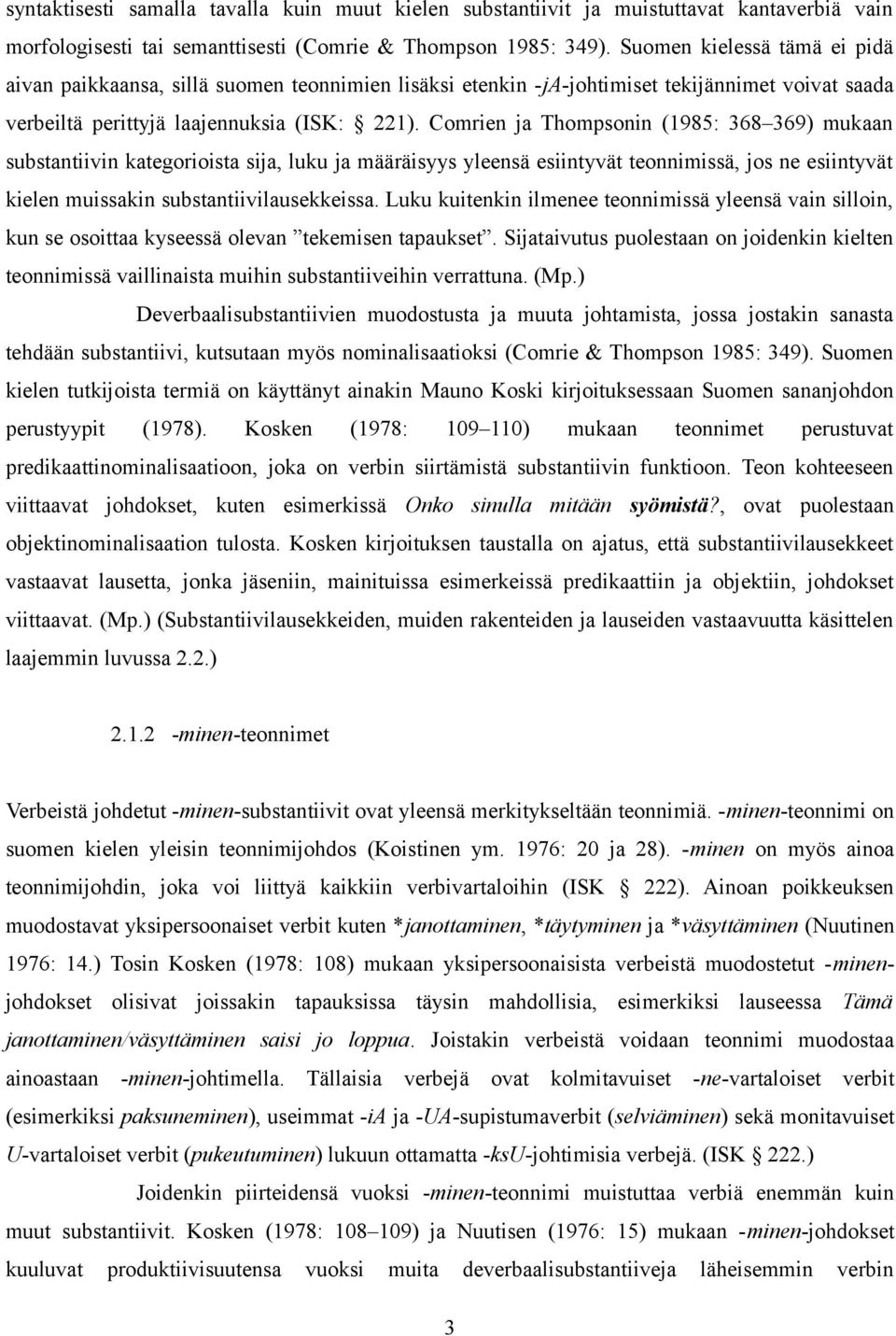 Comrien ja Thompsonin (985: 368 369) mukaan substantiivin kategorioista sija, luku ja määräisyys yleensä esiintyvät teonnimissä, jos ne esiintyvät kielen muissakin substantiivilausekkeissa.