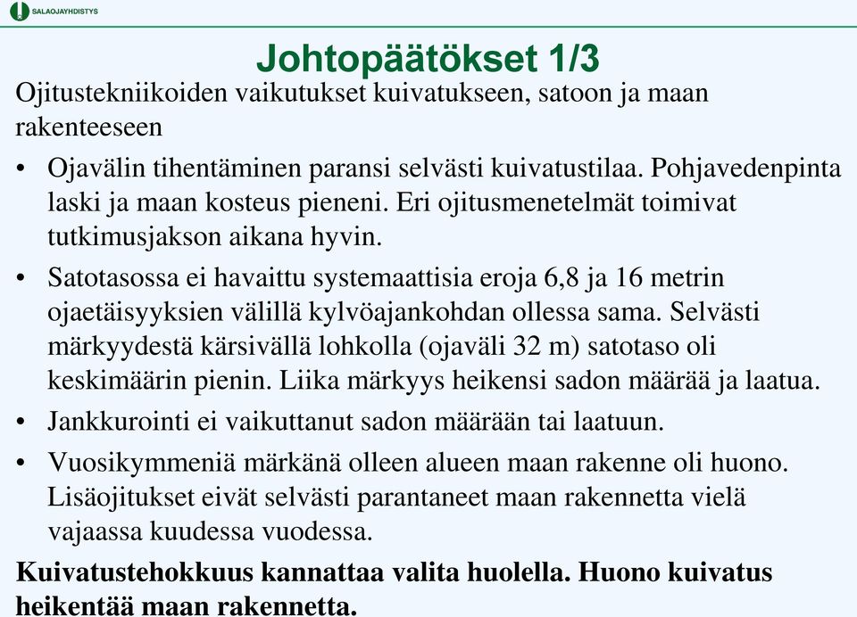 Selvästi märkyydestä kärsivällä lohkolla (ojaväli 32 m) satotaso oli keskimäärin pienin. Liika märkyys heikensi sadon määrää ja laatua. Jankkurointi ei vaikuttanut sadon määrään tai laatuun.