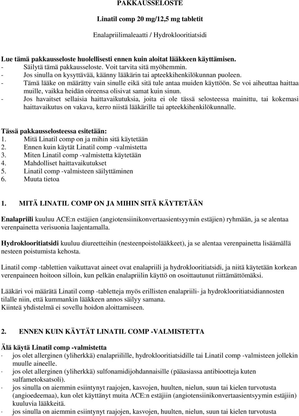 - Tämä lääke on määrätty vain sinulle eikä sitä tule antaa muiden käyttöön. Se voi aiheuttaa haittaa muille, vaikka heidän oireensa olisivat samat kuin sinun.