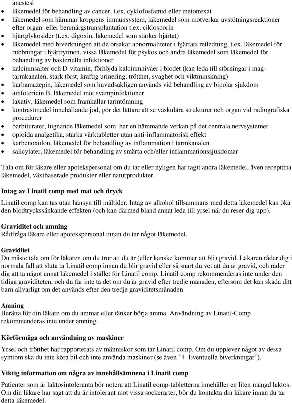 ex. digoxin, läkemedel som stärker hjärtat) läkemedel med biverkningen att de orsakar abnormaliteter i hjärtats retledning, t.ex. läkemedel för rubbningar i hjärtrytmen, vissa läkemedel för psykos