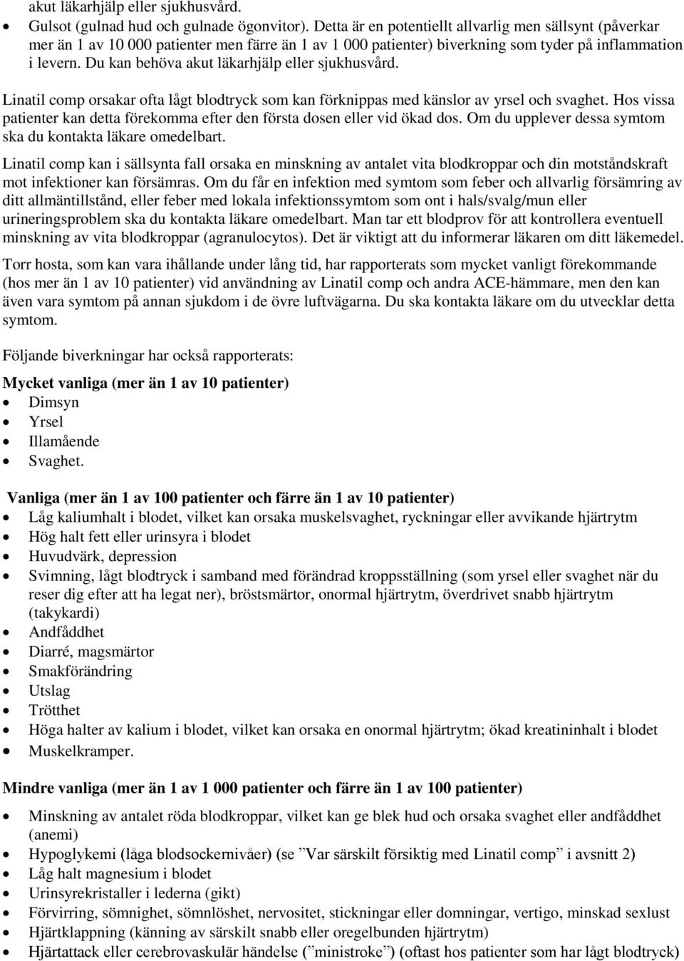 Du kan behöva akut läkarhjälp eller sjukhusvård. Linatil comp orsakar ofta lågt blodtryck som kan förknippas med känslor av yrsel och svaghet.