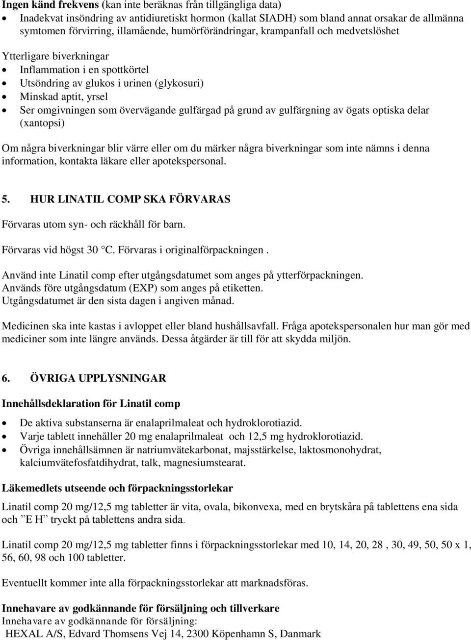 gulfärgad på grund av gulfärgning av ögats optiska delar (xantopsi) Om några biverkningar blir värre eller om du märker några biverkningar som inte nämns i denna information, kontakta läkare eller