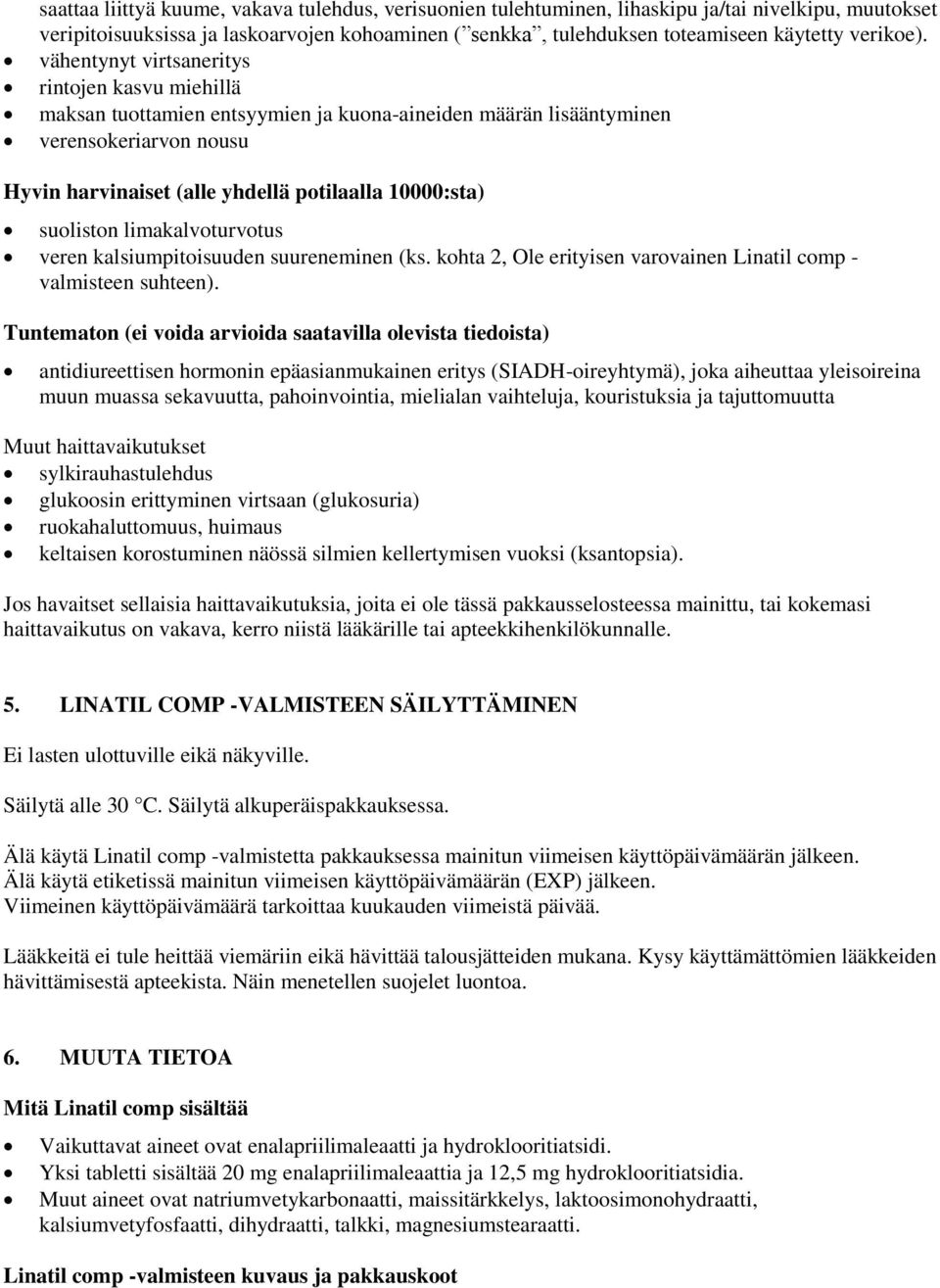 vähentynyt virtsaneritys rintojen kasvu miehillä maksan tuottamien entsyymien ja kuona-aineiden määrän lisääntyminen verensokeriarvon nousu Hyvin harvinaiset (alle yhdellä potilaalla 10000:sta)