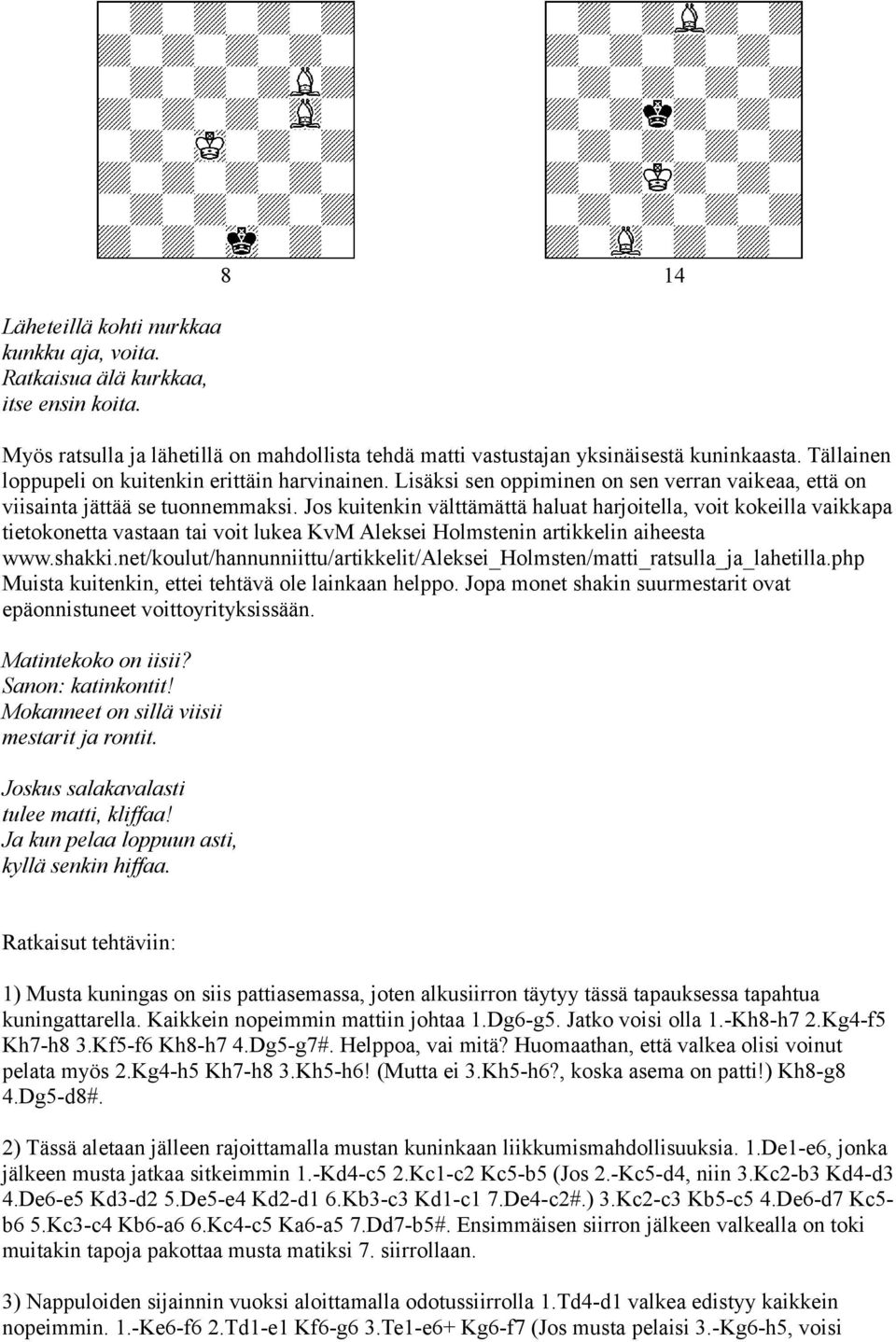 Jos kuitenkin välttämättä haluat harjoitella, voit kokeilla vaikkapa tietokonetta vastaan tai voit lukea KvM Aleksei Holmstenin artikkelin aiheesta www.shakki.