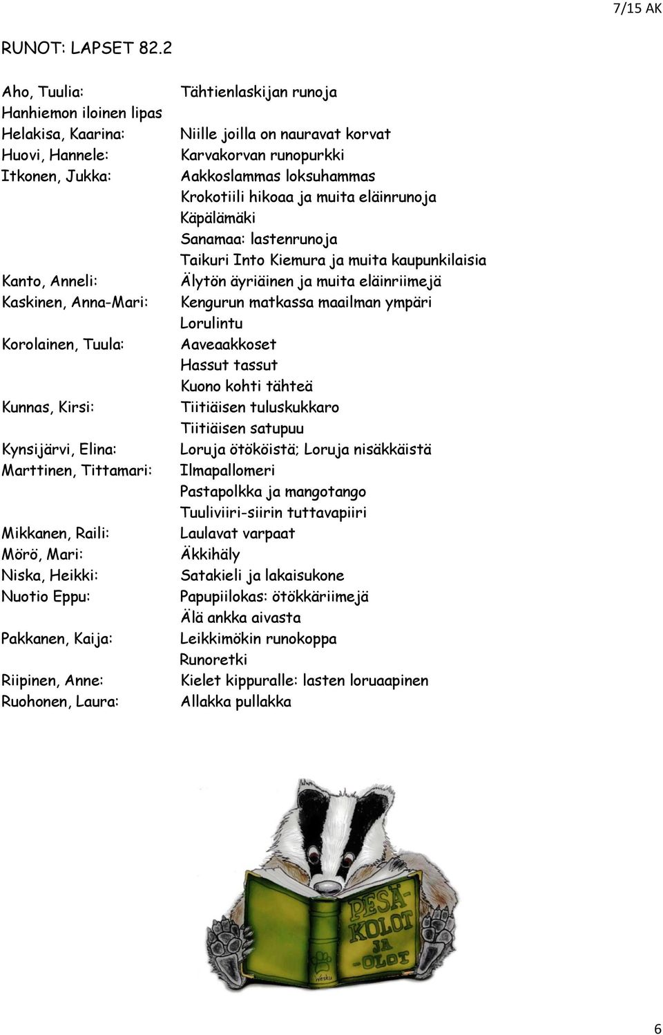Tittamari: Mikkanen, Raili: Mörö, Mari: Niska, Heikki: Nuotio Eppu: Pakkanen, Kaija: Riipinen, Anne: Ruohonen, Laura: Tähtienlaskijan runoja Niille joilla on nauravat korvat Karvakorvan runopurkki