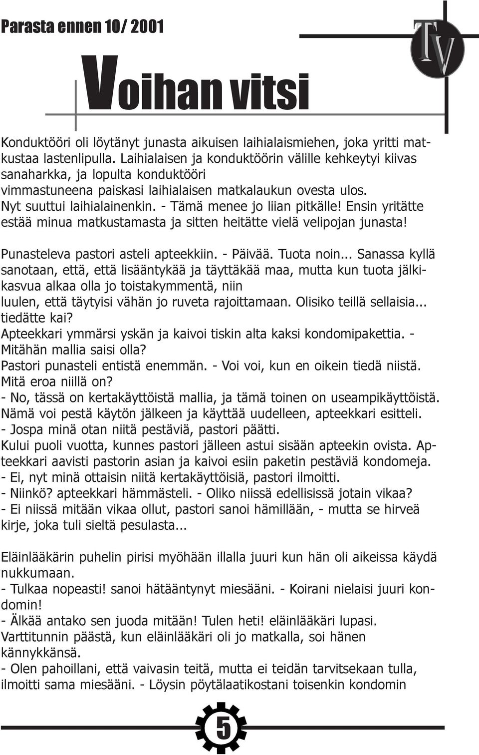 - Tämä menee jo liian pitkälle! Ensin yritätte estää minua matkustamasta ja sitten heitätte vielä velipojan junasta! Punasteleva pastori asteli apteekkiin. - Päivää. Tuota noin.