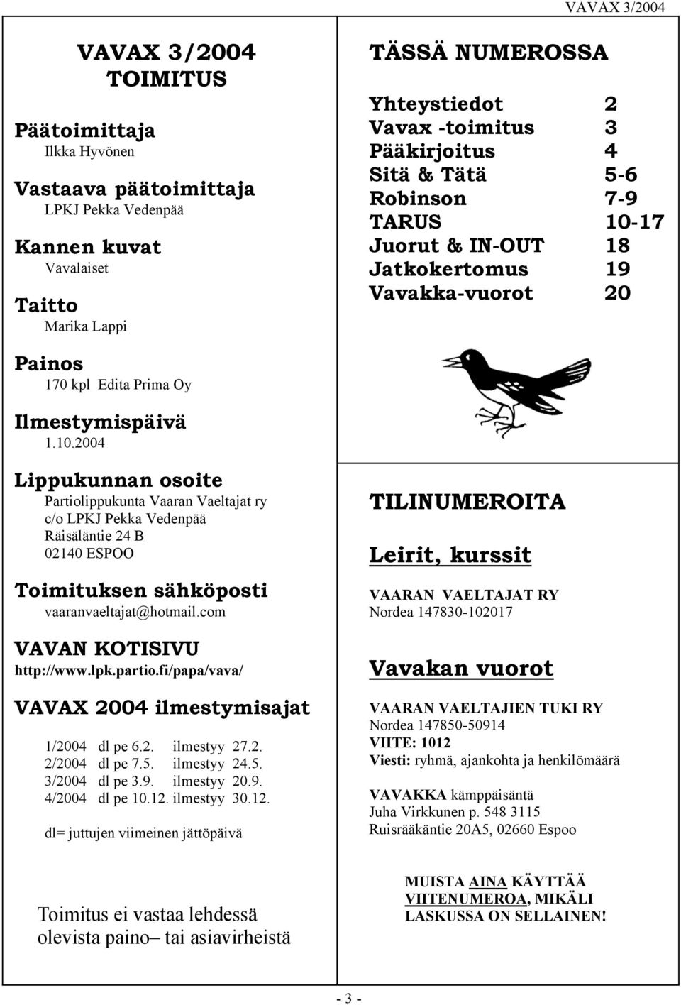 17 Juorut & IN-OUT 18 Jatkokertomus 19 Vavakka-vuorot 20 Painos 170 kpl Edita Prima Oy Ilmestymispäivä 1.10.