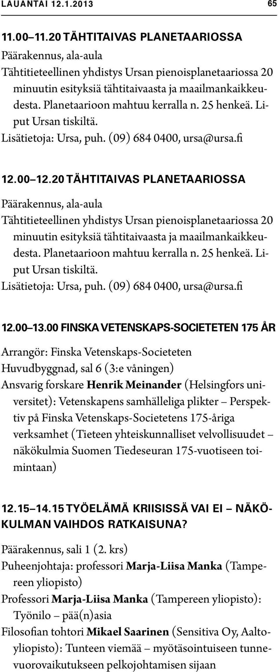 samhälleliga plikter Perspektiv på Finska Vetenskaps-Societetens 175-åriga verksamhet (Tieteen yhteiskunnalliset velvollisuudet näkökulmia Suomen Tiedeseuran 175-vuotiseen toimintaan) 12.15 14.