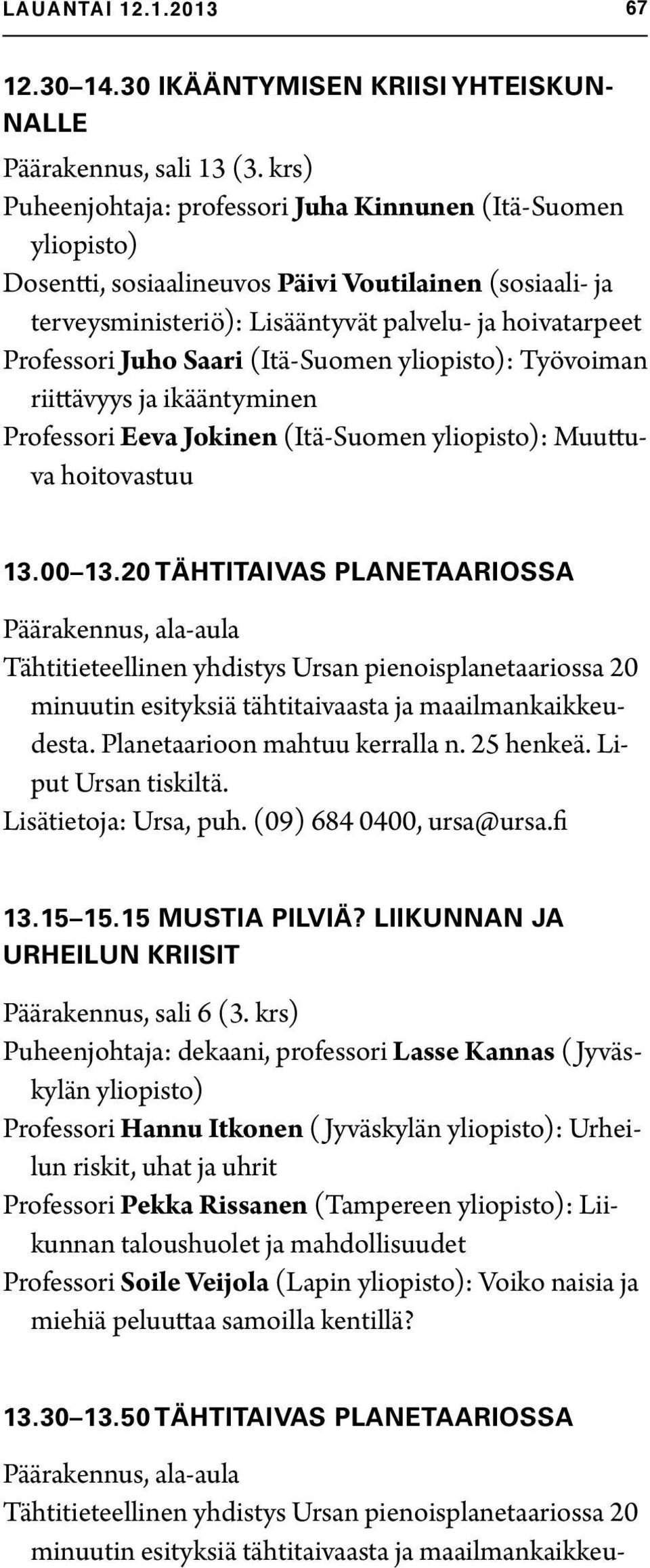 Saari (Itä-Suomen yliopisto): Työvoiman riittävyys ja ikääntyminen Professori Eeva Jokinen (Itä-Suomen yliopisto): Muuttuva hoitovastuu 13.00 13.20 TÄHTITAIVAS PLANETAARIOSSA 13.15 15.