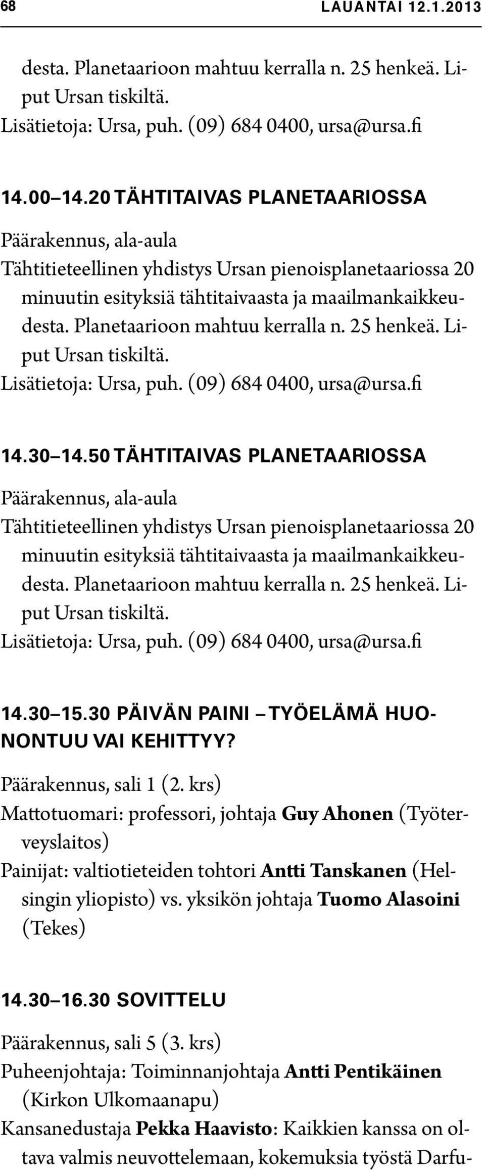 krs) Mattotuomari: professori, johtaja Guy Ahonen (Työterveyslaitos) Painijat: valtiotieteiden tohtori Antti Tanskanen (Helsingin yliopisto) vs.