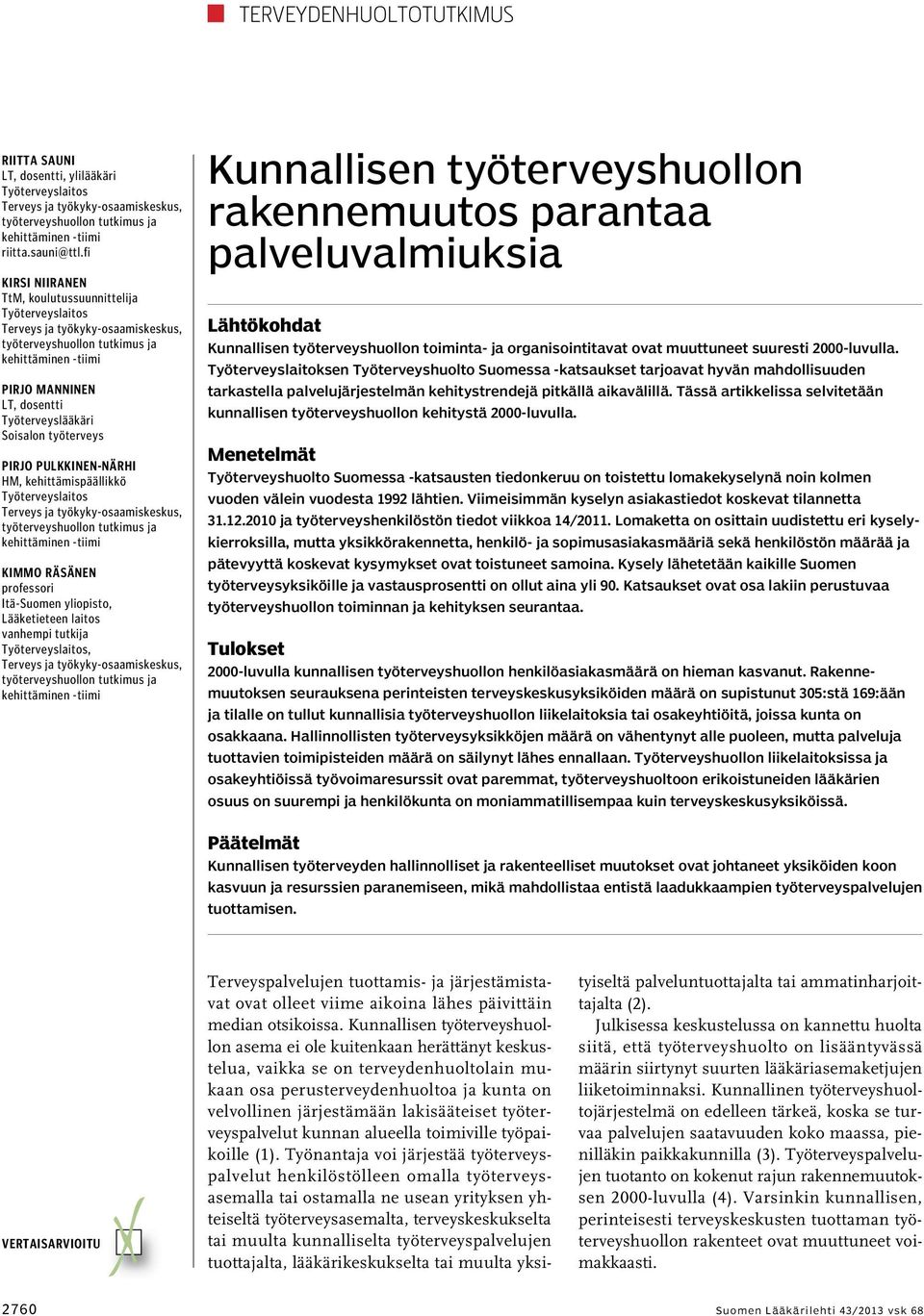 Räsänen professori Itä-Suomen yliopisto, Lääketieteen laitos vanhempi tutkija Työterveyslaitos, Kunnallisen työterveyshuollon rakennemuutos parantaa palveluvalmiuksia Lähtökohdat Kunnallisen