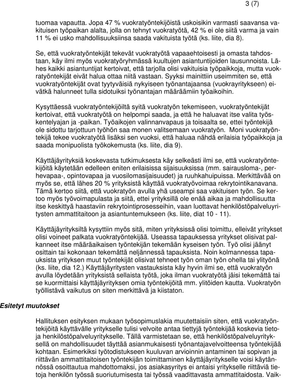 työtä (ks. liite, dia 8). Se, että vuokratyöntekijät tekevät vuokratyötä vapaaehtoisesti ja omasta tahdostaan, käy ilmi myös vuokratyöryhmässä kuultujen asiantuntijoiden lausunnoista.