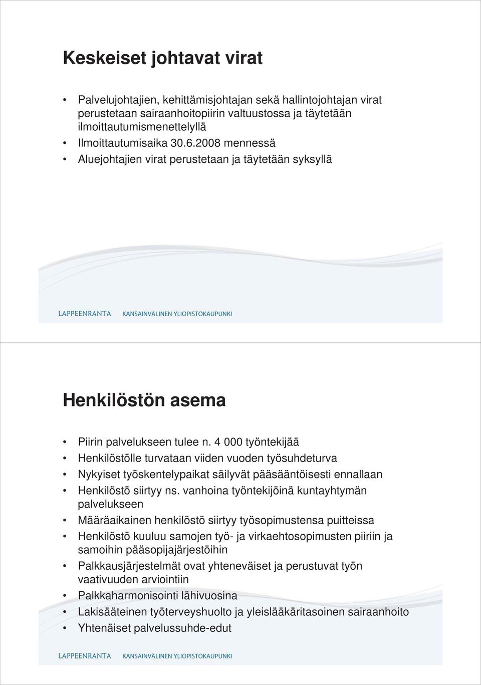 4 000 työntekijää Henkilöstölle turvataan viiden vuoden työsuhdeturva Nykyiset työskentelypaikat säilyvät pääsääntöisesti ennallaan Henkilöstö siirtyy ns.