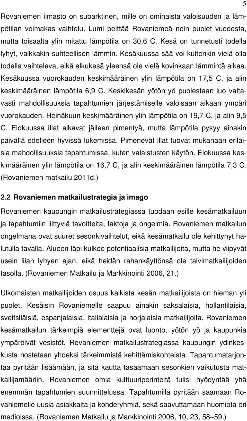 Kesäkuussa vuorokauden keskimääräinen ylin lämpötila on 17,5 C, ja alin keskimääräinen lämpötila 6,9 C.