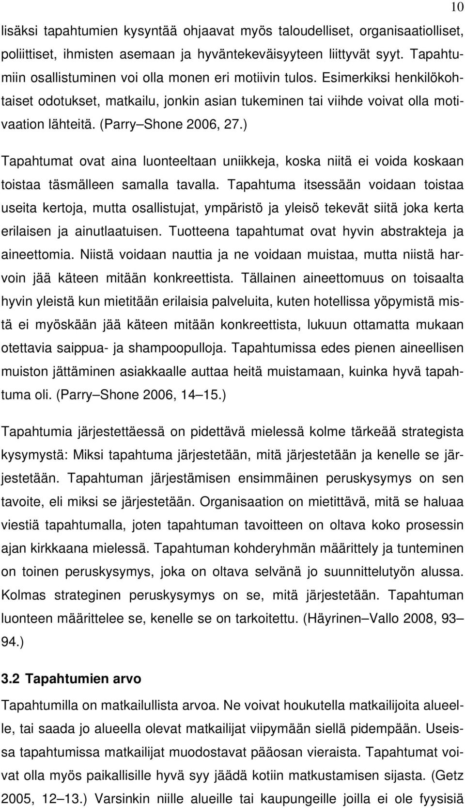 (Parry Shone 2006, 27.) Tapahtumat ovat aina luonteeltaan uniikkeja, koska niitä ei voida koskaan toistaa täsmälleen samalla tavalla.