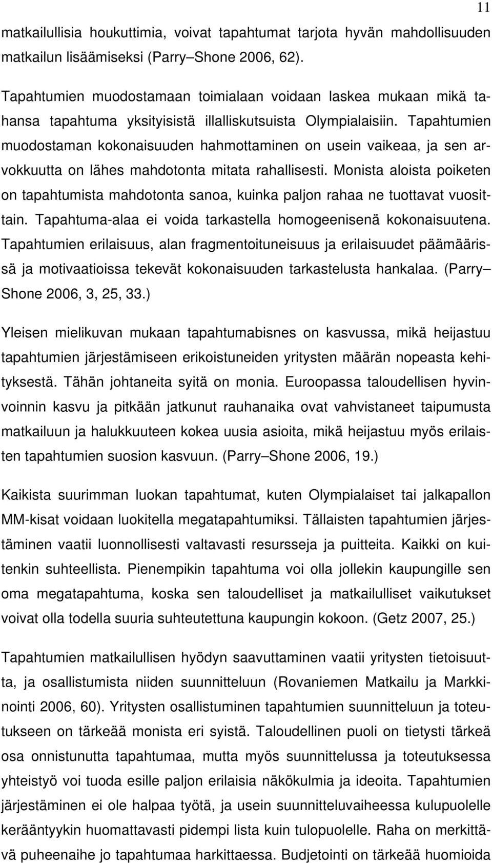 Tapahtumien muodostaman kokonaisuuden hahmottaminen on usein vaikeaa, ja sen arvokkuutta on lähes mahdotonta mitata rahallisesti.