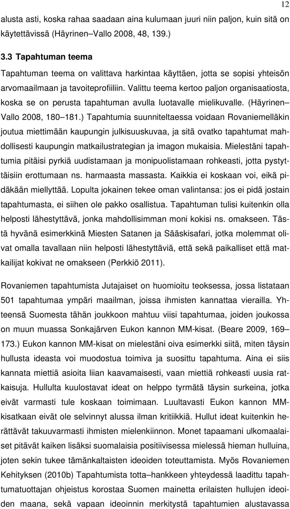 Valittu teema kertoo paljon organisaatiosta, koska se on perusta tapahtuman avulla luotavalle mielikuvalle. (Häyrinen Vallo 2008, 180 181.