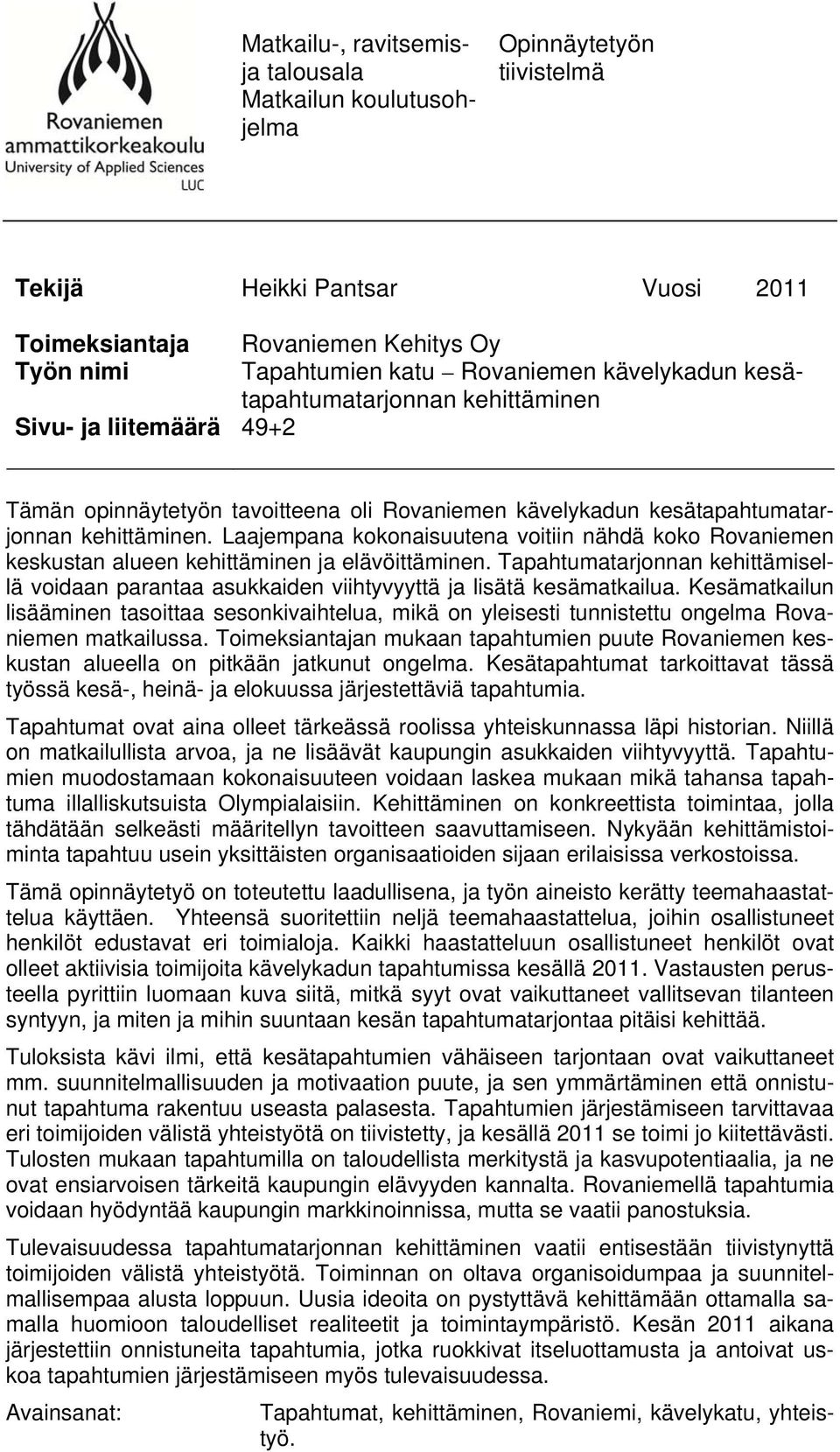 Laajempana kokonaisuutena voitiin nähdä koko Rovaniemen keskustan alueen kehittäminen ja elävöittäminen.