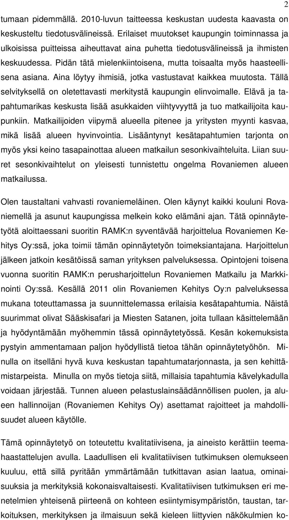 Pidän tätä mielenkiintoisena, mutta toisaalta myös haasteellisena asiana. Aina löytyy ihmisiä, jotka vastustavat kaikkea muutosta.