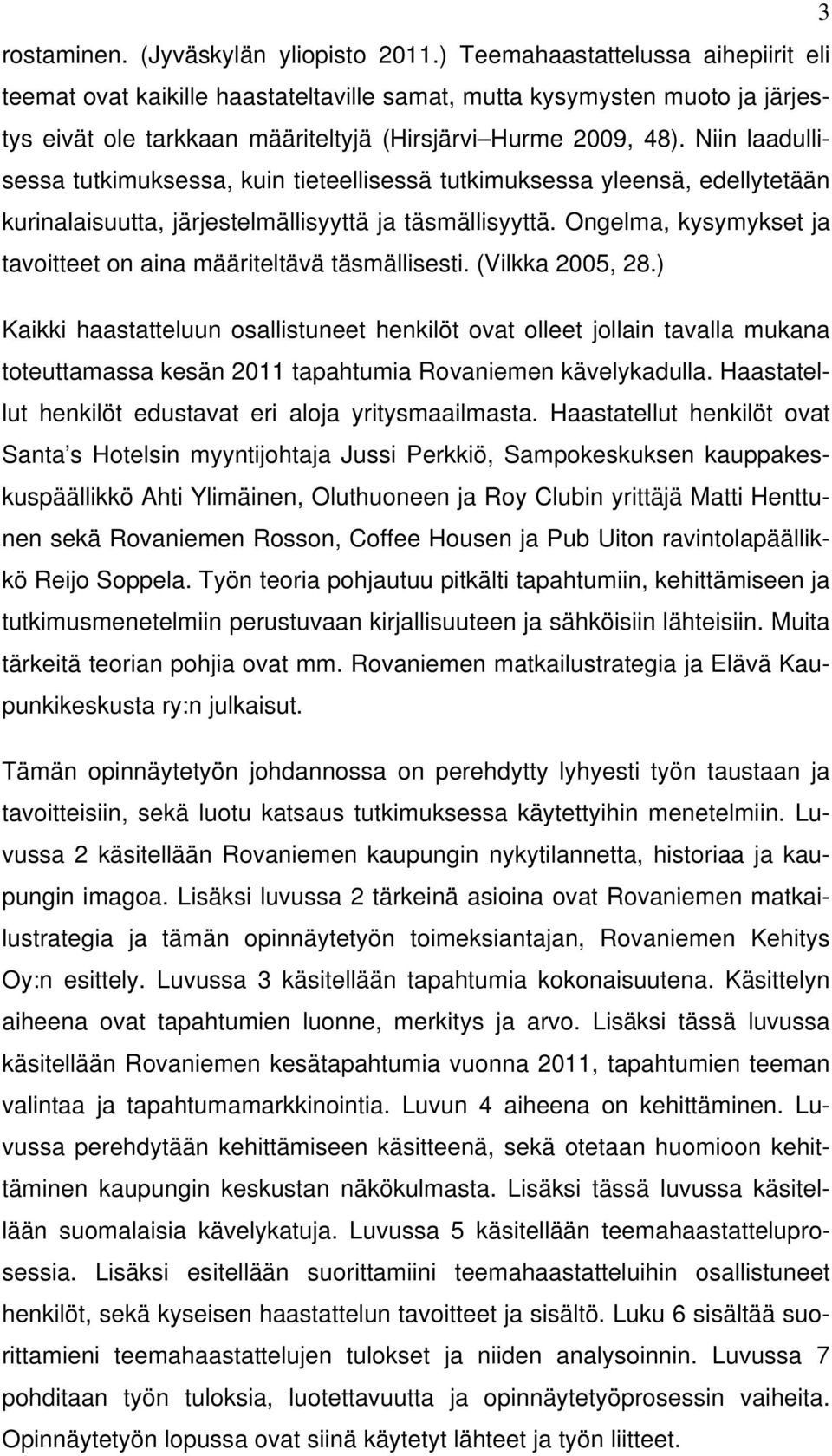 Niin laadullisessa tutkimuksessa, kuin tieteellisessä tutkimuksessa yleensä, edellytetään kurinalaisuutta, järjestelmällisyyttä ja täsmällisyyttä.