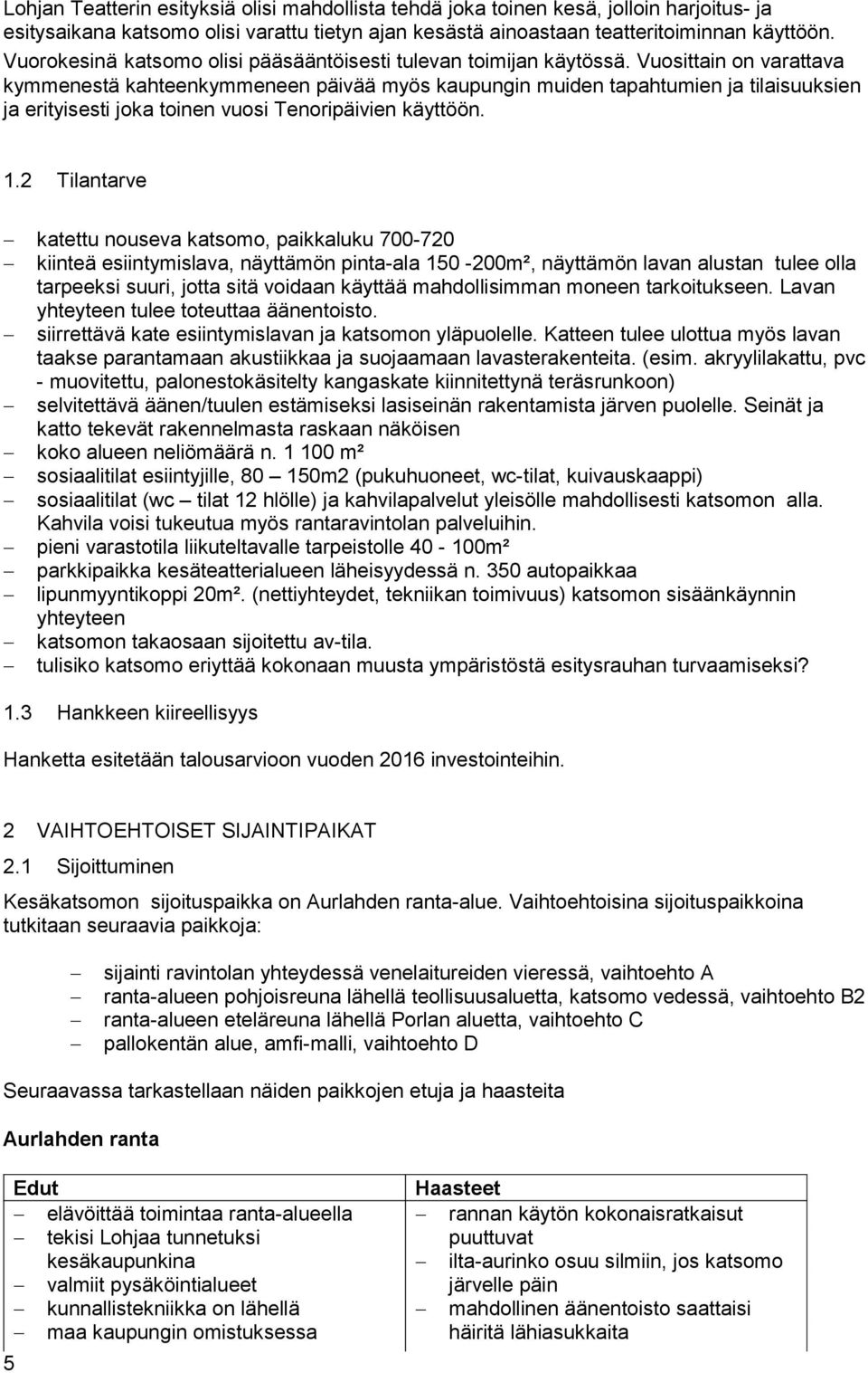 Vuosittain on varattava kymmenestä kahteenkymmeneen päivää myös kaupungin muiden tapahtumien ja tilaisuuksien ja erityisesti joka toinen vuosi Tenoripäivien käyttöön. 1.