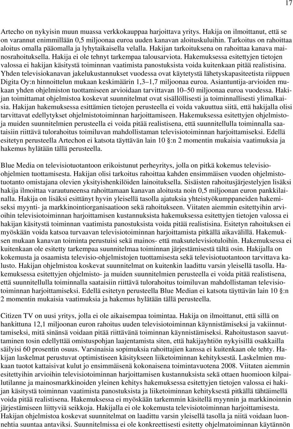 Hakemuksessa esitettyjen tietojen valossa ei hakijan käsitystä toiminnan vaatimista panostuksista voida kuitenkaan pitää realistisina.