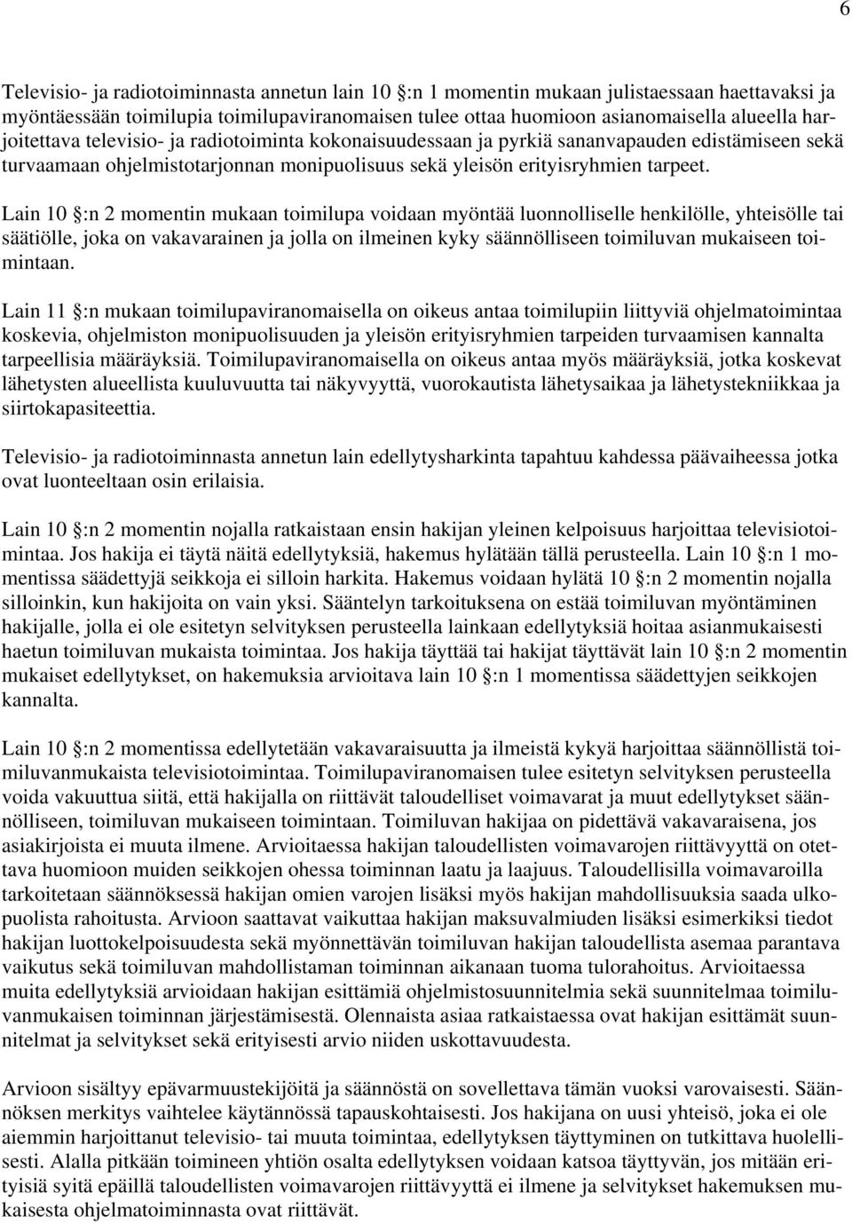 Lain 10 :n 2 momentin mukaan toimilupa voidaan myöntää luonnolliselle henkilölle, yhteisölle tai säätiölle, joka on vakavarainen ja jolla on ilmeinen kyky säännölliseen toimiluvan mukaiseen