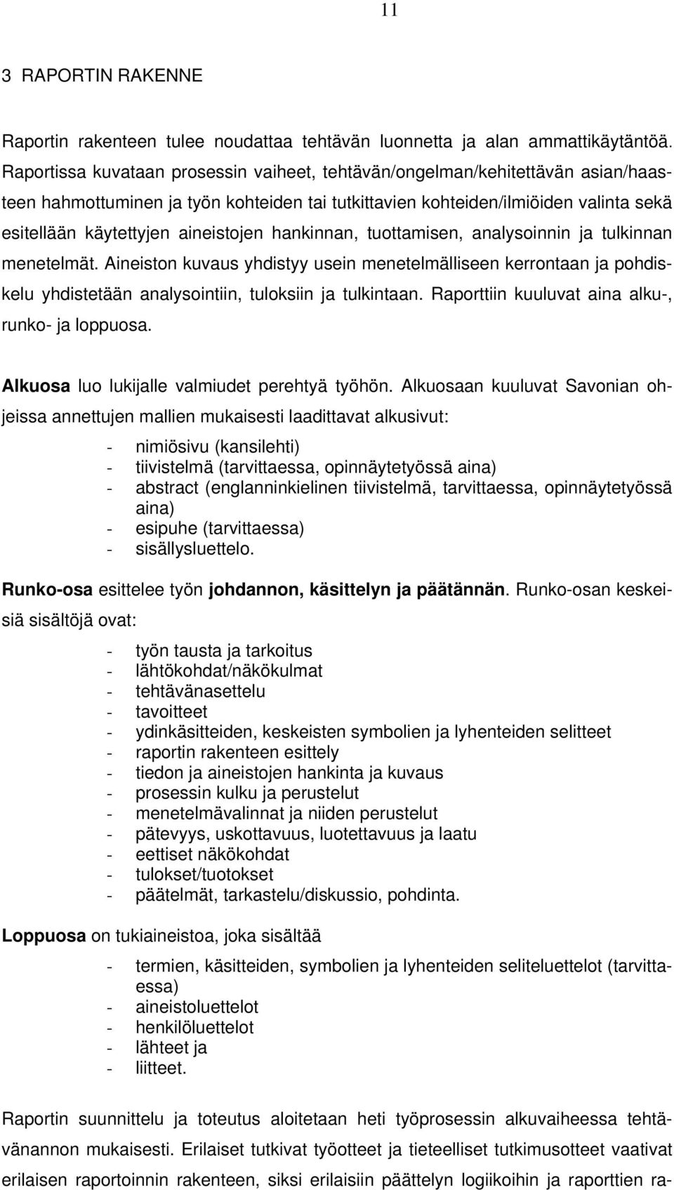 aineistojen hankinnan, tuottamisen, analysoinnin ja tulkinnan menetelmät. Aineiston kuvaus yhdistyy usein menetelmälliseen kerrontaan ja pohdiskelu yhdistetään analysointiin, tuloksiin ja tulkintaan.