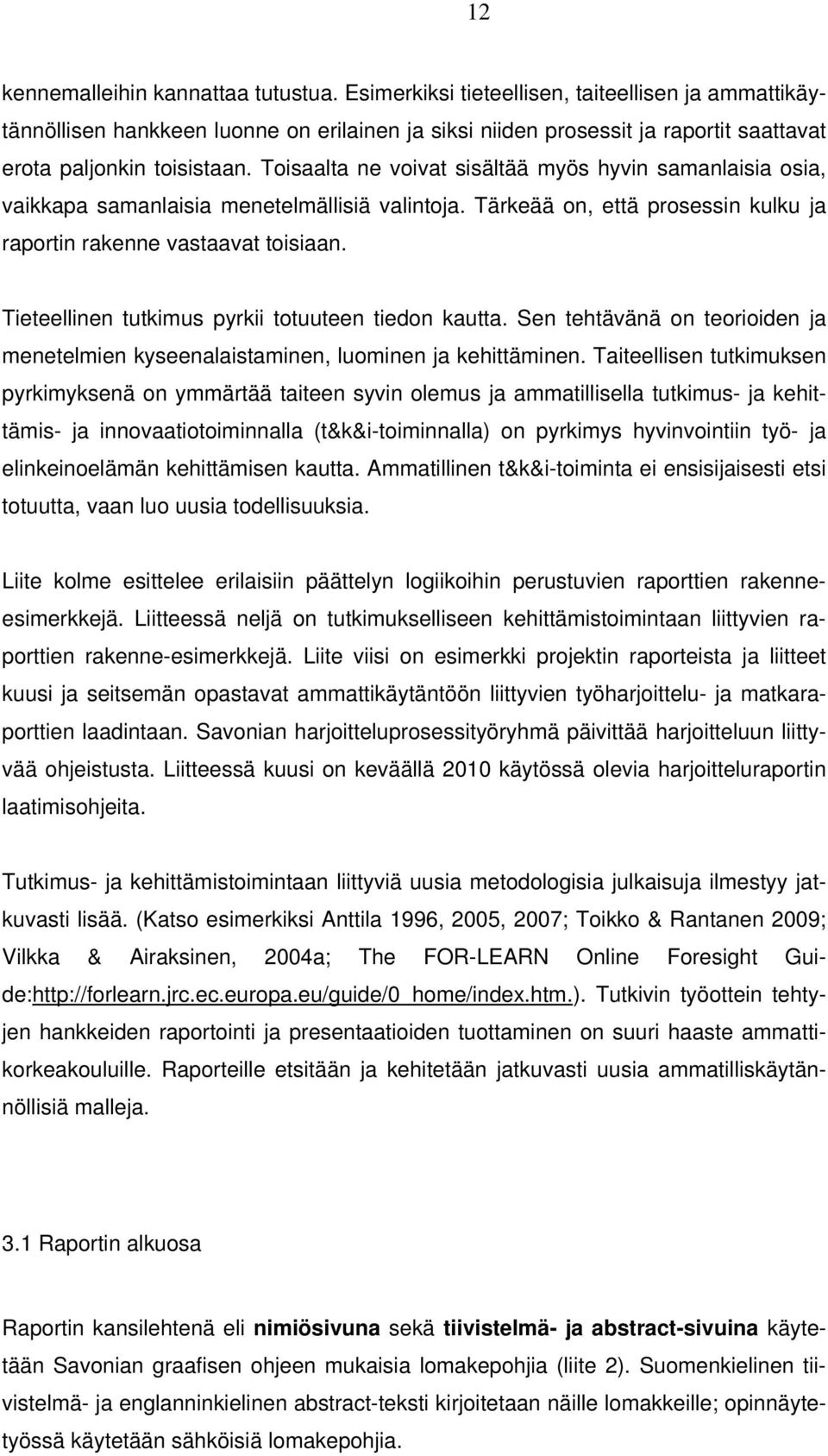 Toisaalta ne voivat sisältää myös hyvin samanlaisia osia, vaikkapa samanlaisia menetelmällisiä valintoja. Tärkeää on, että prosessin kulku ja raportin rakenne vastaavat toisiaan.