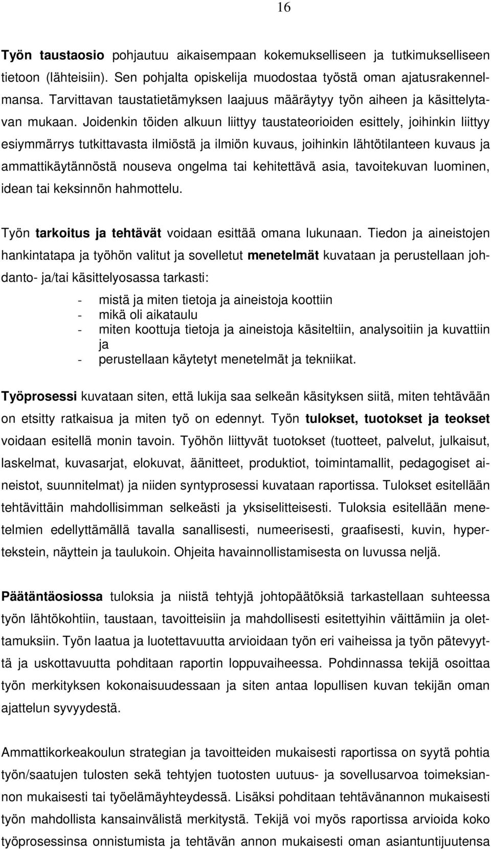 Joidenkin töiden alkuun liittyy taustateorioiden esittely, joihinkin liittyy esiymmärrys tutkittavasta ilmiöstä ja ilmiön kuvaus, joihinkin lähtötilanteen kuvaus ja ammattikäytännöstä nouseva ongelma