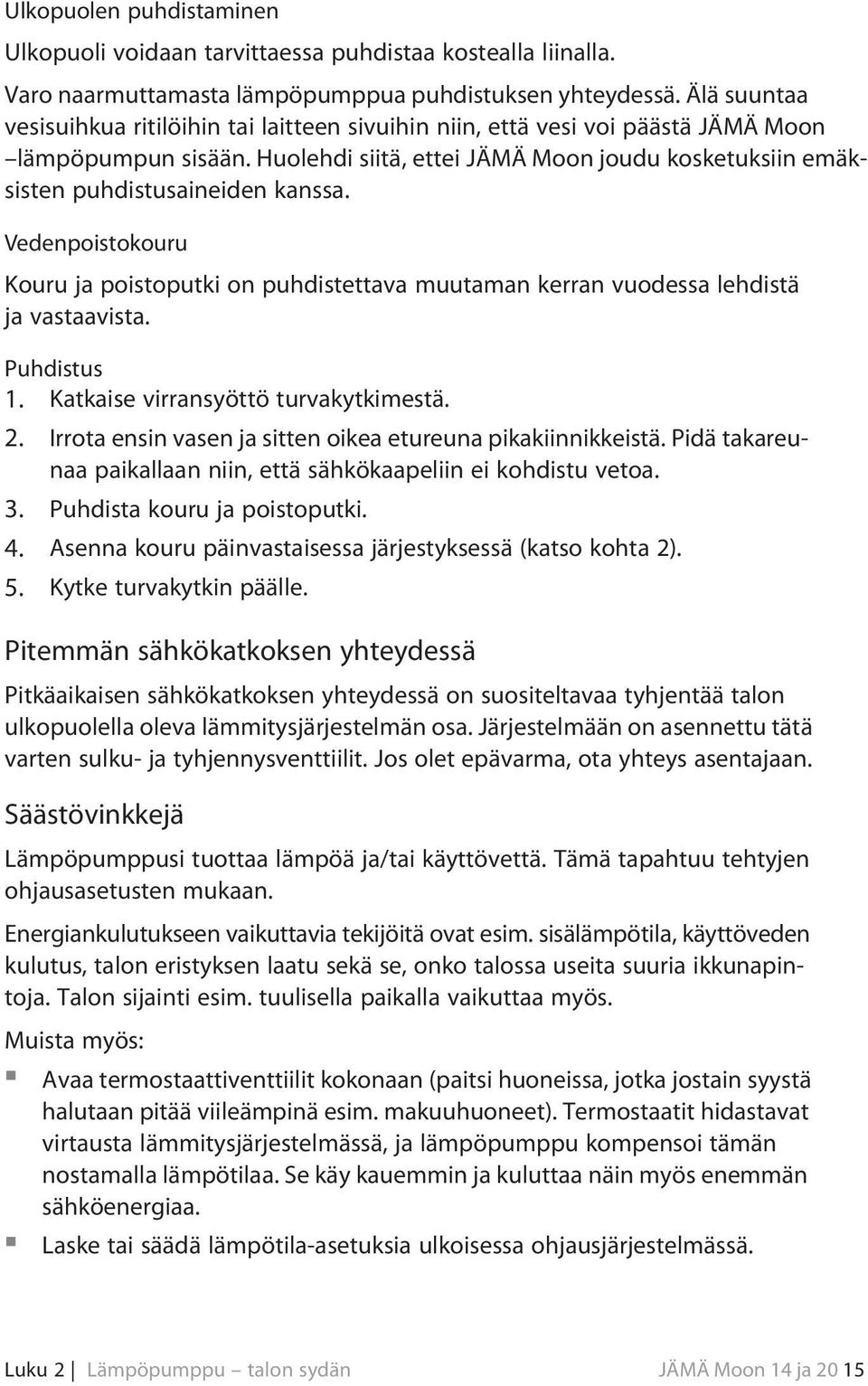 Huolehdi siitä, ettei JÄMÄ Moon joudu kosketuksiin emäksisten puhdistusaineiden kanssa. Vedenpoistokouru Kouru ja poistoputki on puhdistettava muutaman kerran vuodessa lehdistä ja vastaavista.