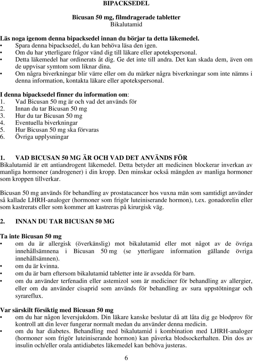 Om några biverkningar blir värre eller om du märker några biverkningar som inte nämns i denna information, kontakta läkare eller apotekspersonal. I denna bipacksedel finner du information om: 1.