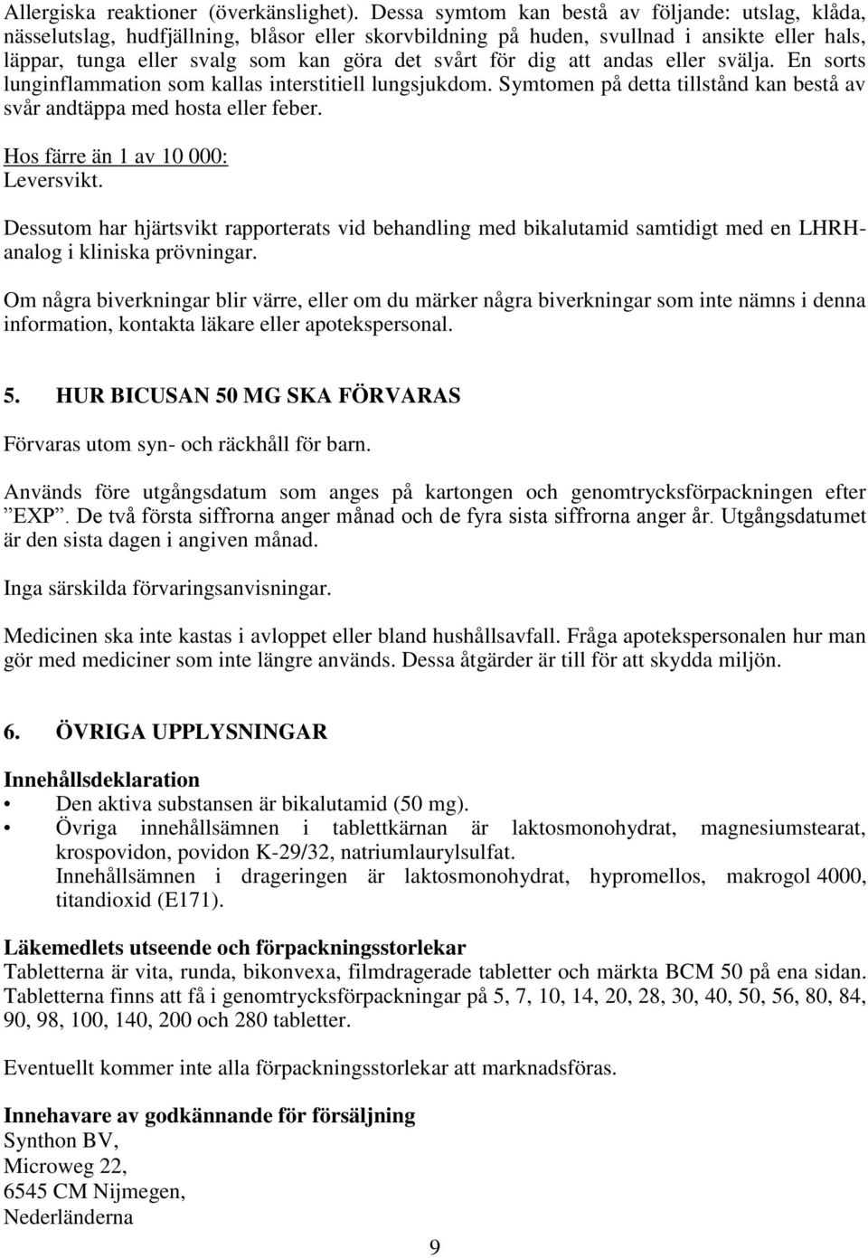 dig att andas eller svälja. En sorts lunginflammation som kallas interstitiell lungsjukdom. Symtomen på detta tillstånd kan bestå av svår andtäppa med hosta eller feber.