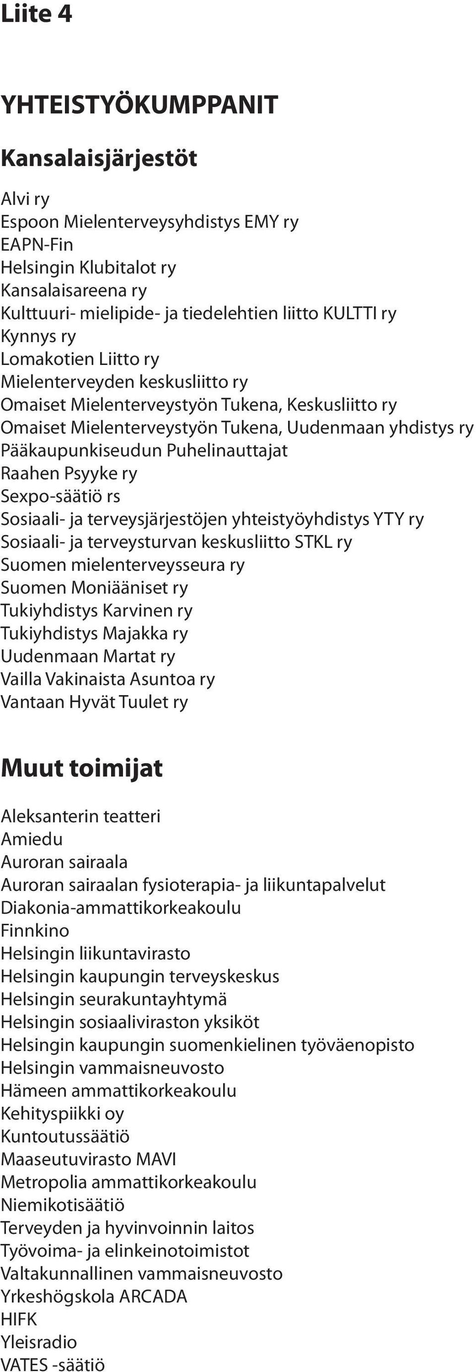 Puhelinauttajat Raahen Psyyke ry Sexpo-säätiö rs Sosiaali- ja terveysjärjestöjen yhteistyöyhdistys YTY ry Sosiaali- ja terveysturvan keskusliitto STKL ry Suomen mielenterveysseura ry Suomen