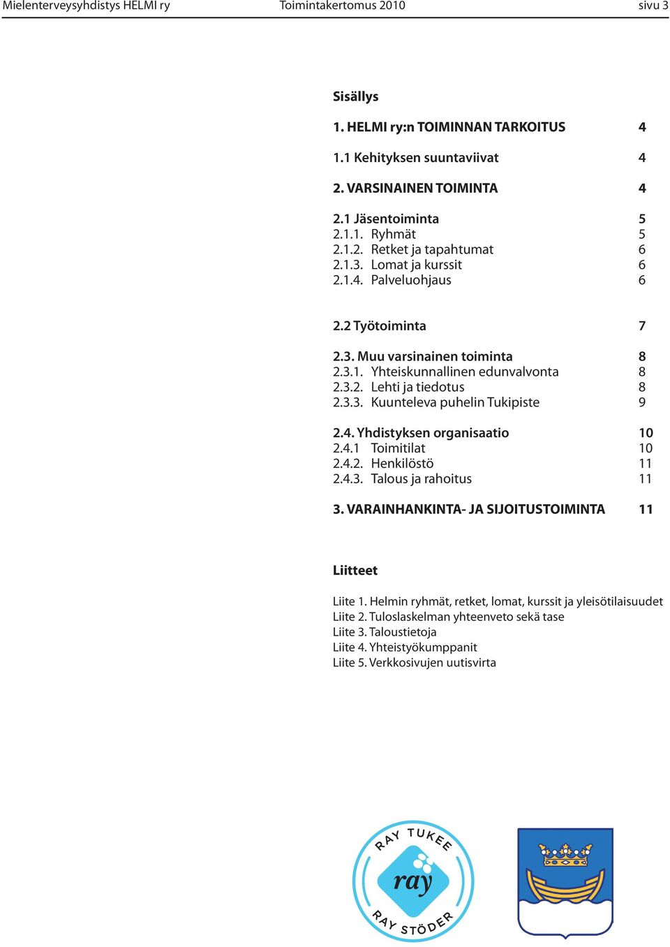 3.3. Kuunteleva puhelin Tukipiste 9 2.4. Yhdistyksen organisaatio 10 2.4.1 Toimitilat 10 2.4.2. Henkilöstö 11 2.4.3. Talous ja rahoitus 11 3.