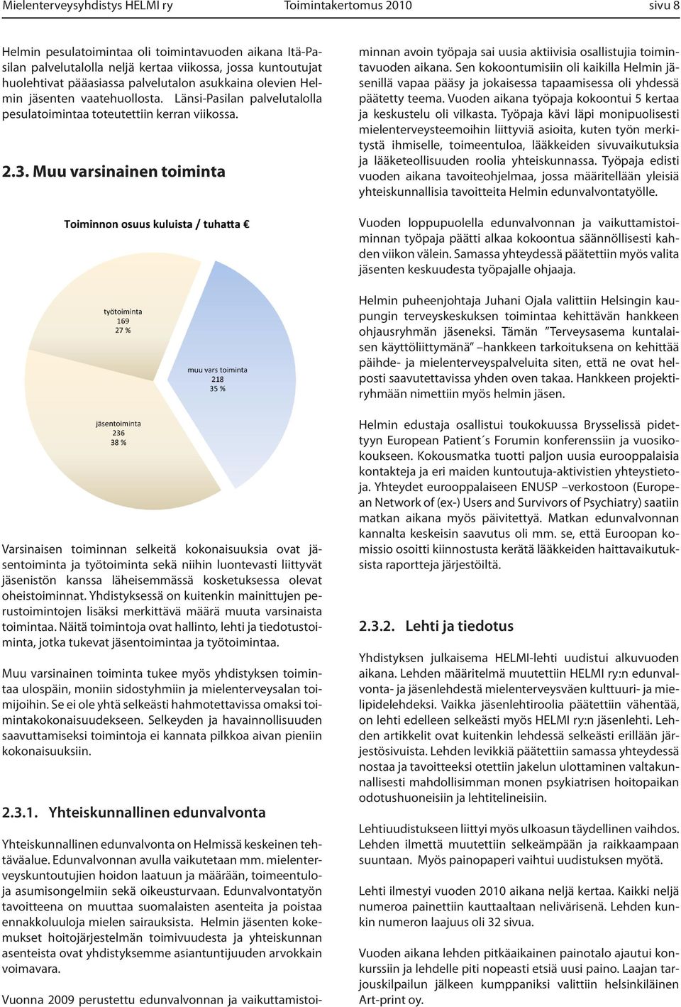 Muu varsinainen toiminta Vuonna 2009 perustettu edunvalvonnan ja vaikuttamistoiminnan avoin työpaja sai uusia aktiivisia osallistujia toimintavuoden aikana.