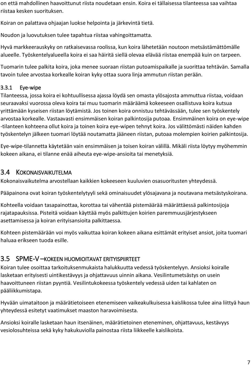 Työskentelyalueella koira ei saa häiritä siellä olevaa elävää riistaa enempää kuin on tarpeen. Tuomarin tulee palkita koira, joka menee suoraan riistan putoamispaikalle ja suorittaa tehtävän.