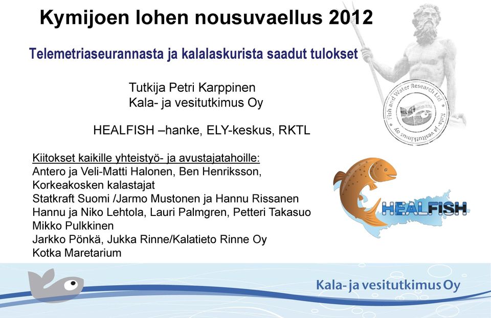 Veli-Matti Halonen, Ben Henriksson, Korkeakosken kalastajat Statkraft Suomi /Jarmo Mustonen ja Hannu Rissanen Hannu ja