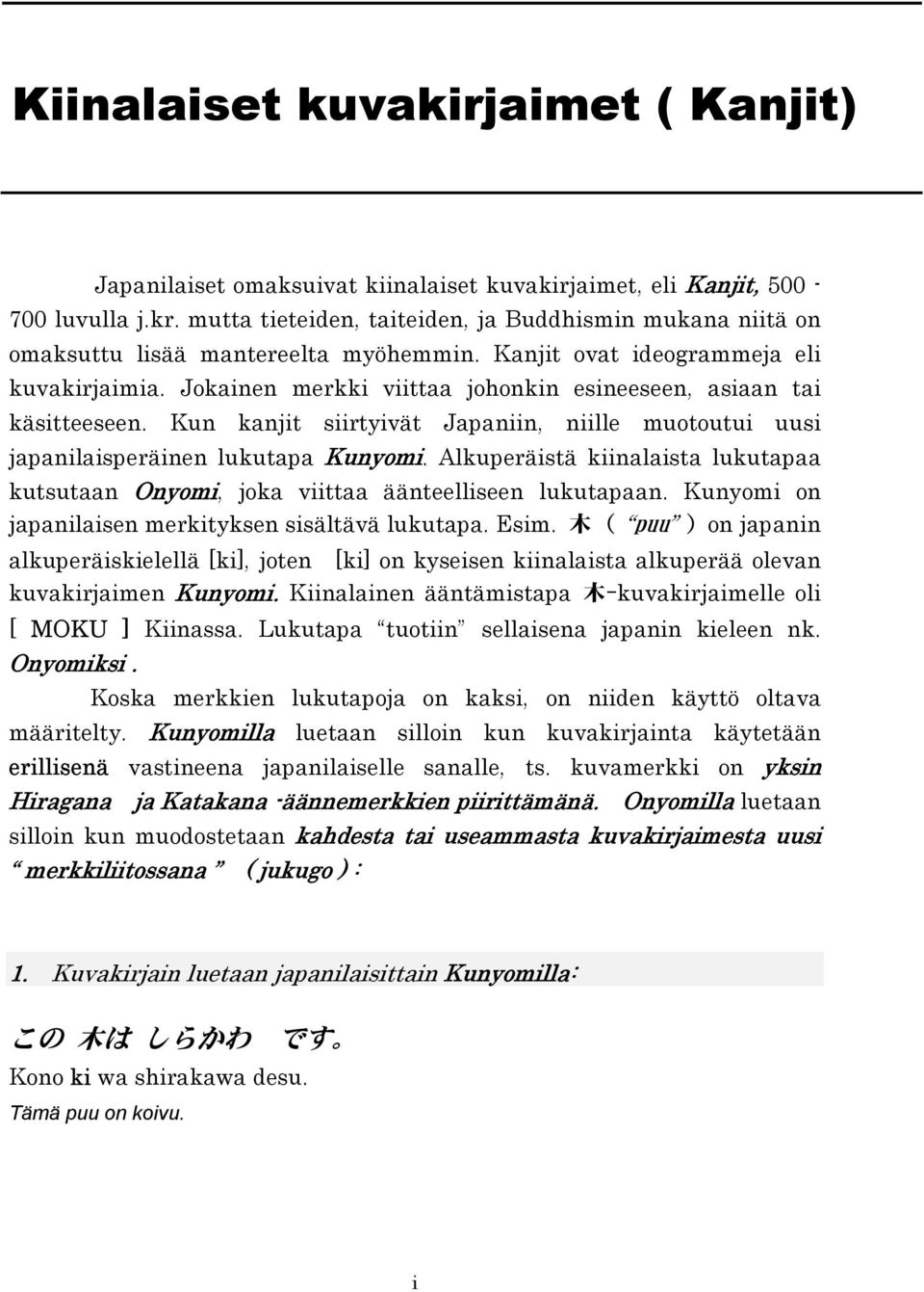 Jokainen merkki viittaa johonkin esineeseen, asiaan tai käsitteeseen. Kun kanjit siirtyivät Japaniin, niille muotoutui uusi japanilaisperäinen lukutapa Kunyomi.