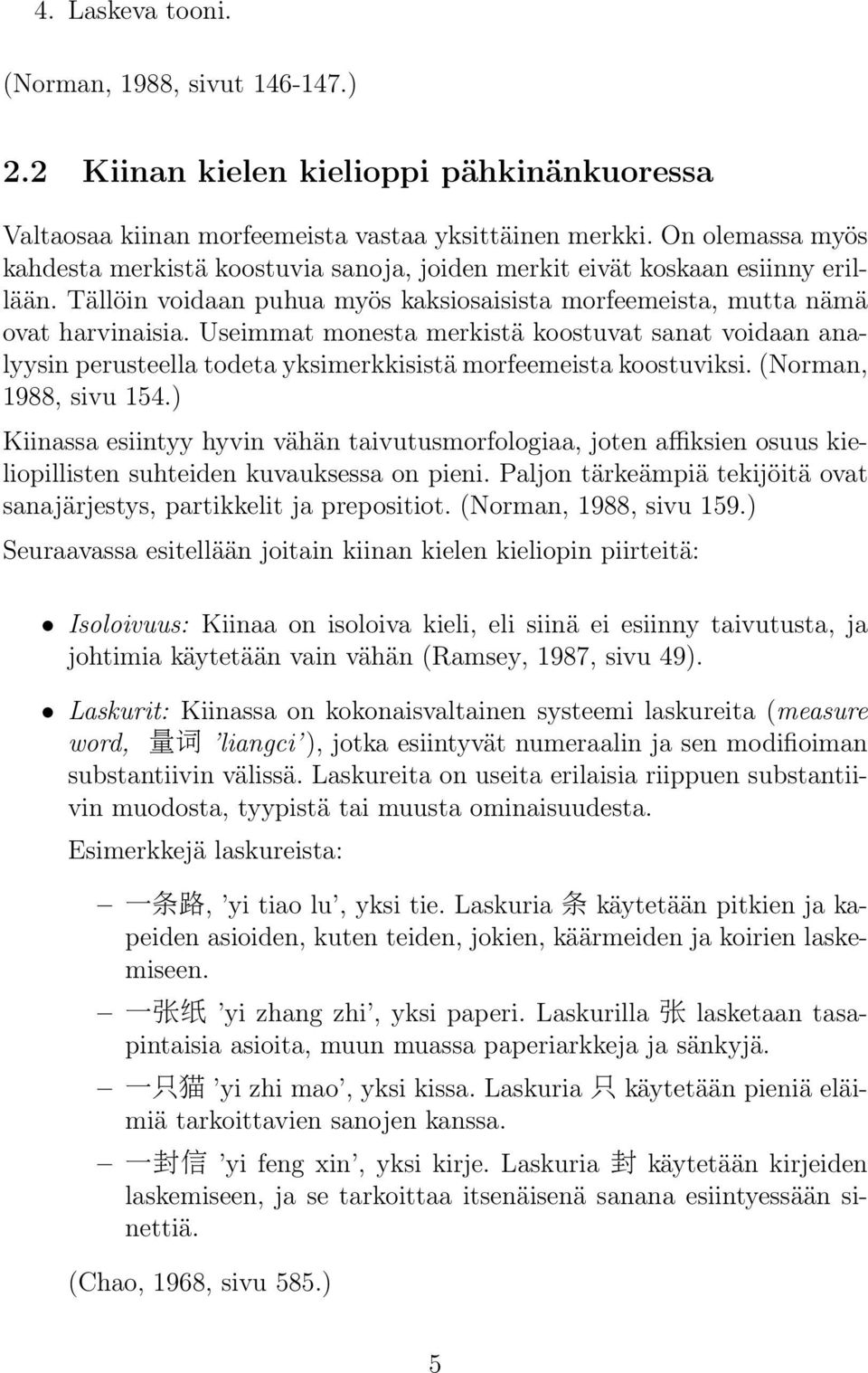 Useimmat monesta merkistä koostuvat sanat voidaan analyysin perusteella todeta yksimerkkisistä morfeemeista koostuviksi. (Norman, 1988, sivu 154.
