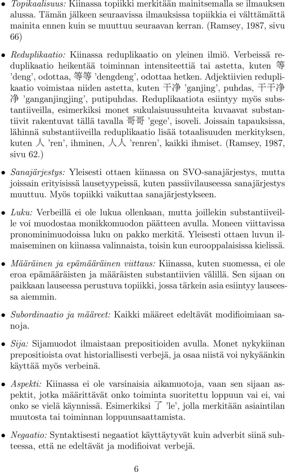 Verbeissä reduplikaatio heikentää toiminnan intensiteettiä tai astetta, kuten 等 deng, odottaa, 等 等 dengdeng, odottaa hetken.