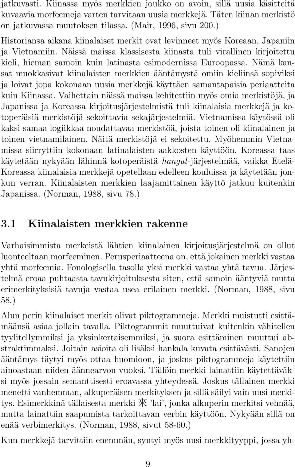Näissä maissa klassisesta kiinasta tuli virallinen kirjoitettu kieli, hieman samoin kuin latinasta esimodernissa Euroopassa.