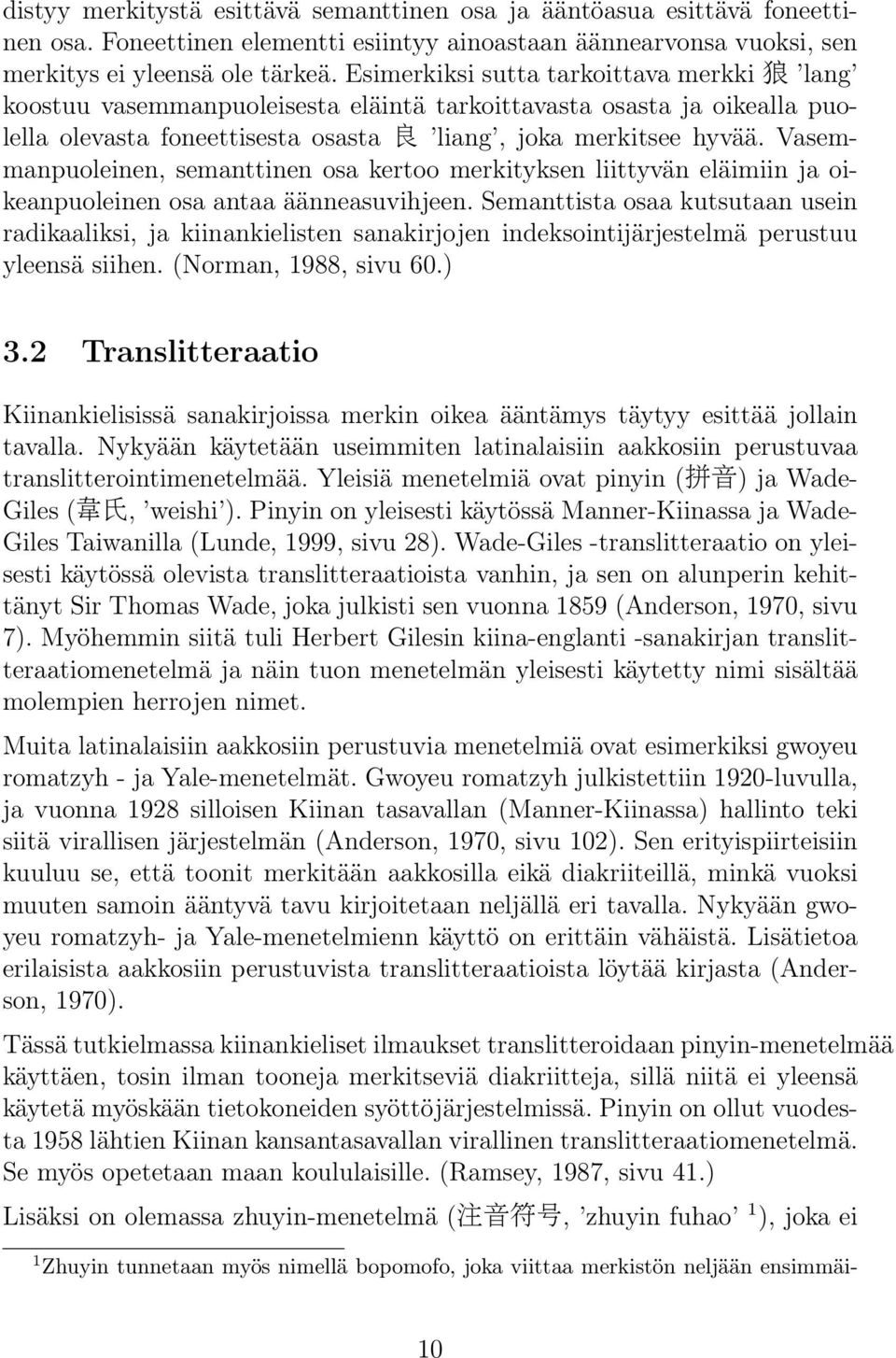 Vasemmanpuoleinen, semanttinen osa kertoo merkityksen liittyvän eläimiin ja oikeanpuoleinen osa antaa äänneasuvihjeen.