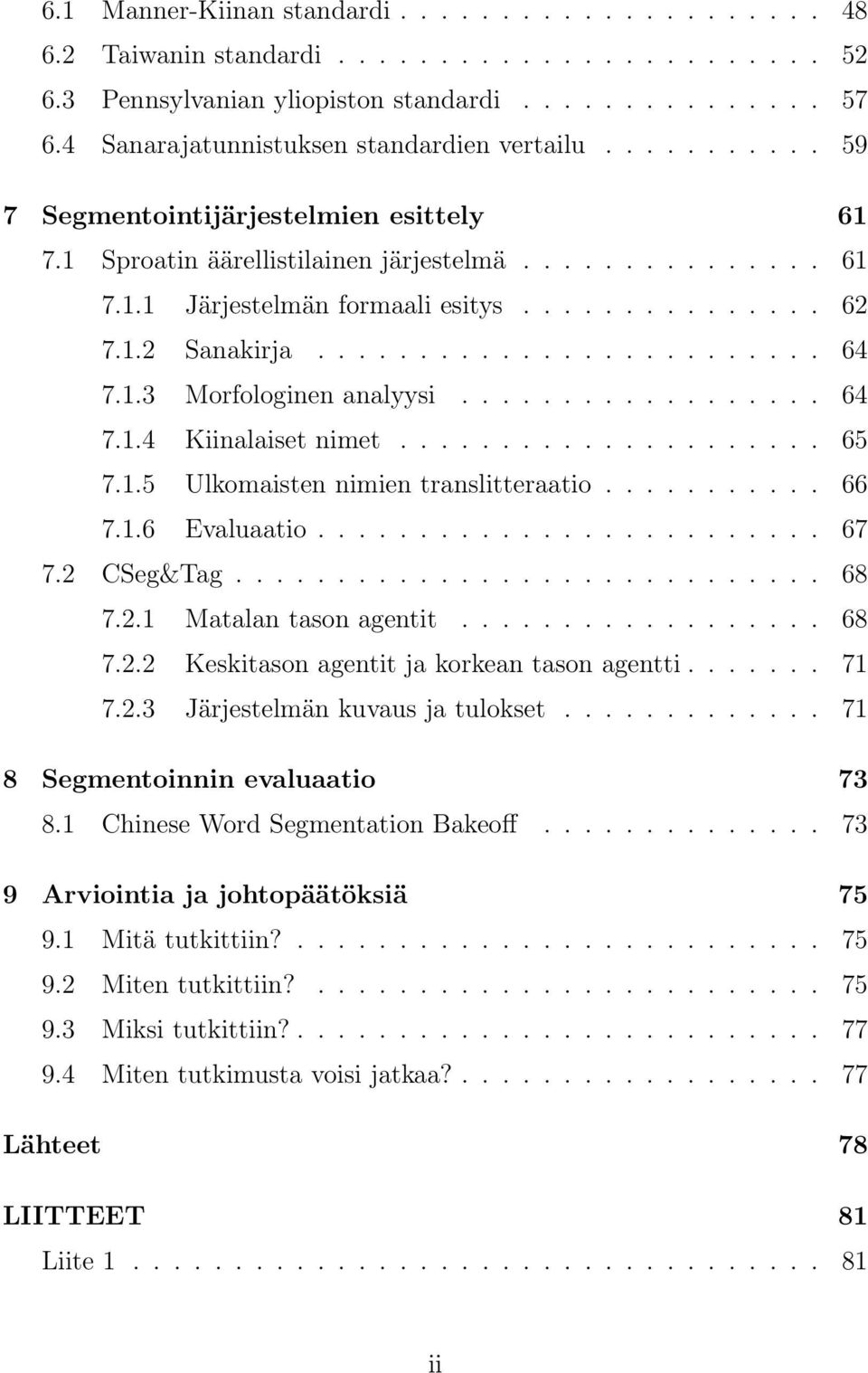 1.2 Sanakirja......................... 64 7.1.3 Morfologinen analyysi.................. 64 7.1.4 Kiinalaiset nimet..................... 65 7.1.5 Ulkomaisten nimien translitteraatio........... 66 7.1.6 Evaluaatio.