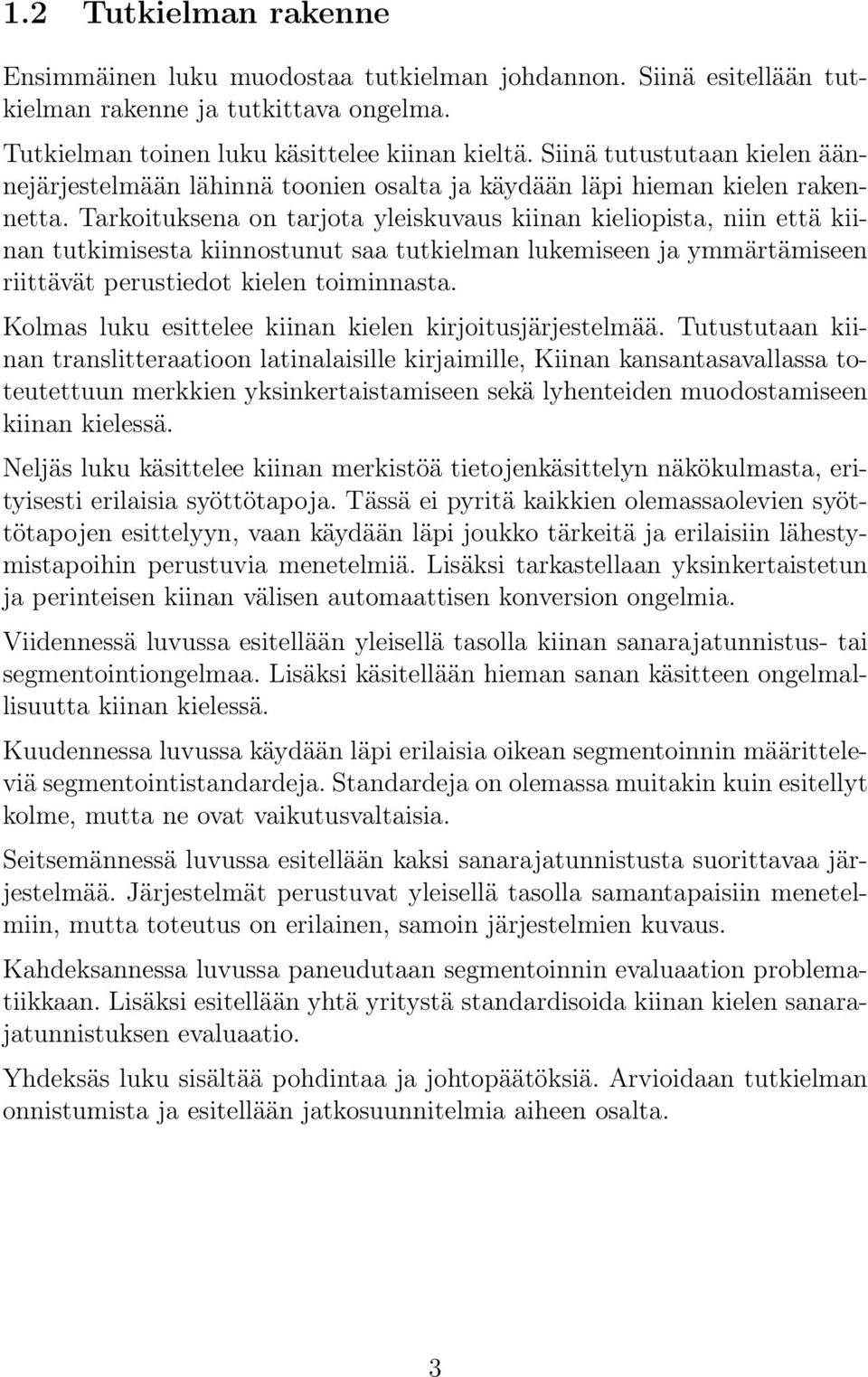 Tarkoituksena on tarjota yleiskuvaus kiinan kieliopista, niin että kiinan tutkimisesta kiinnostunut saa tutkielman lukemiseen ja ymmärtämiseen riittävät perustiedot kielen toiminnasta.